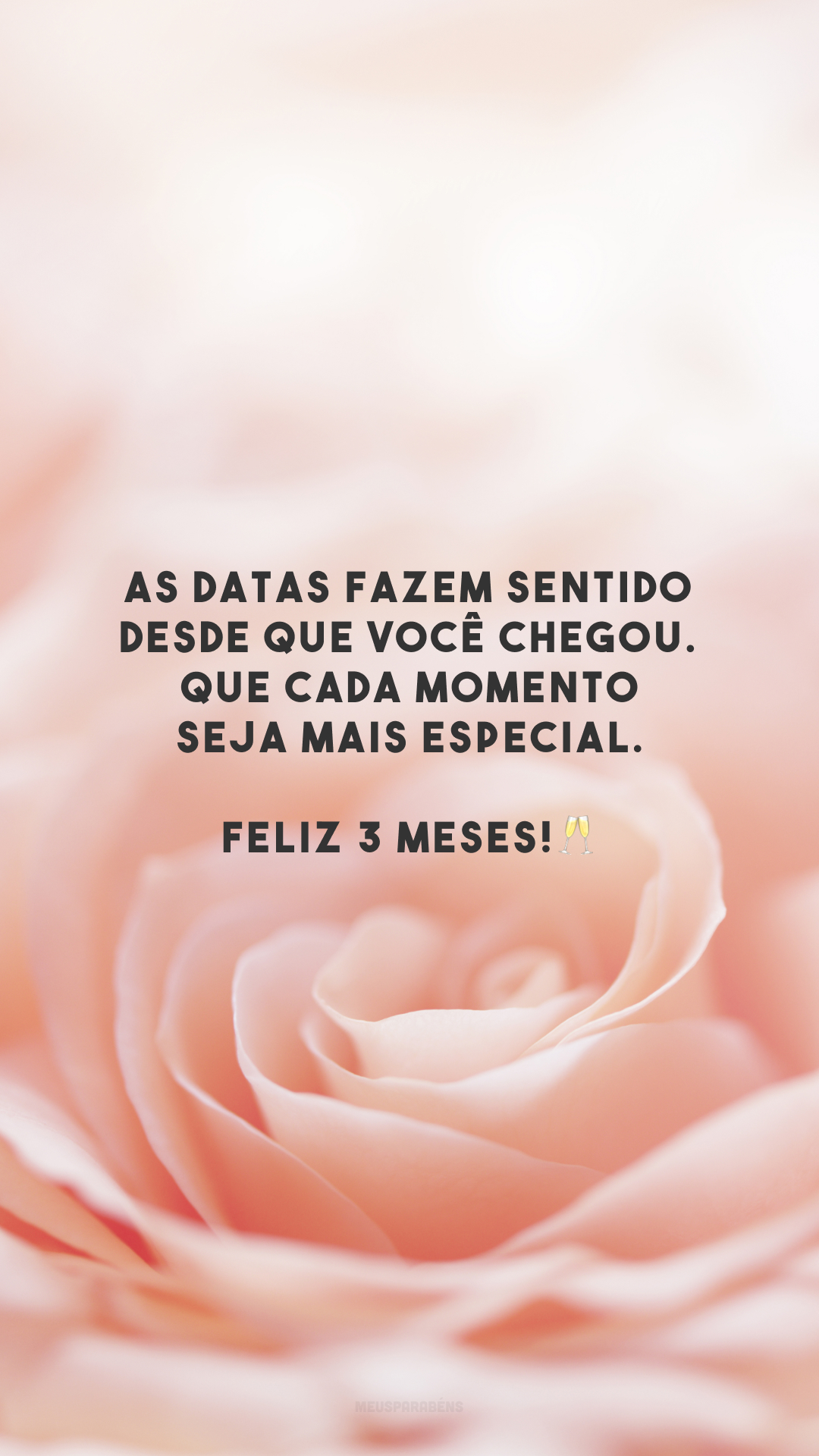 As datas fazem sentido desde que você chegou. Que cada momento seja mais especial. Feliz 3 meses!🥂