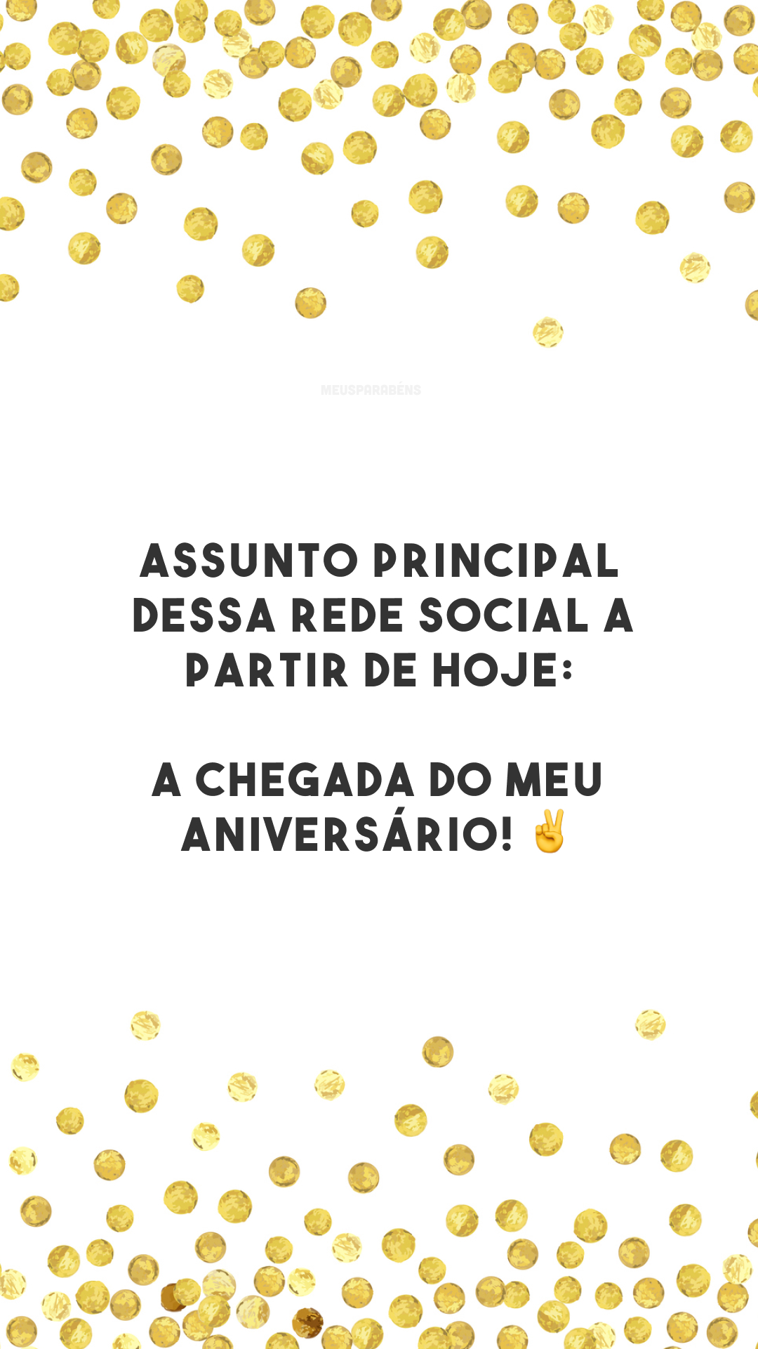 Assunto principal dessa rede social a partir de hoje: a chegada do meu aniversário! ✌️