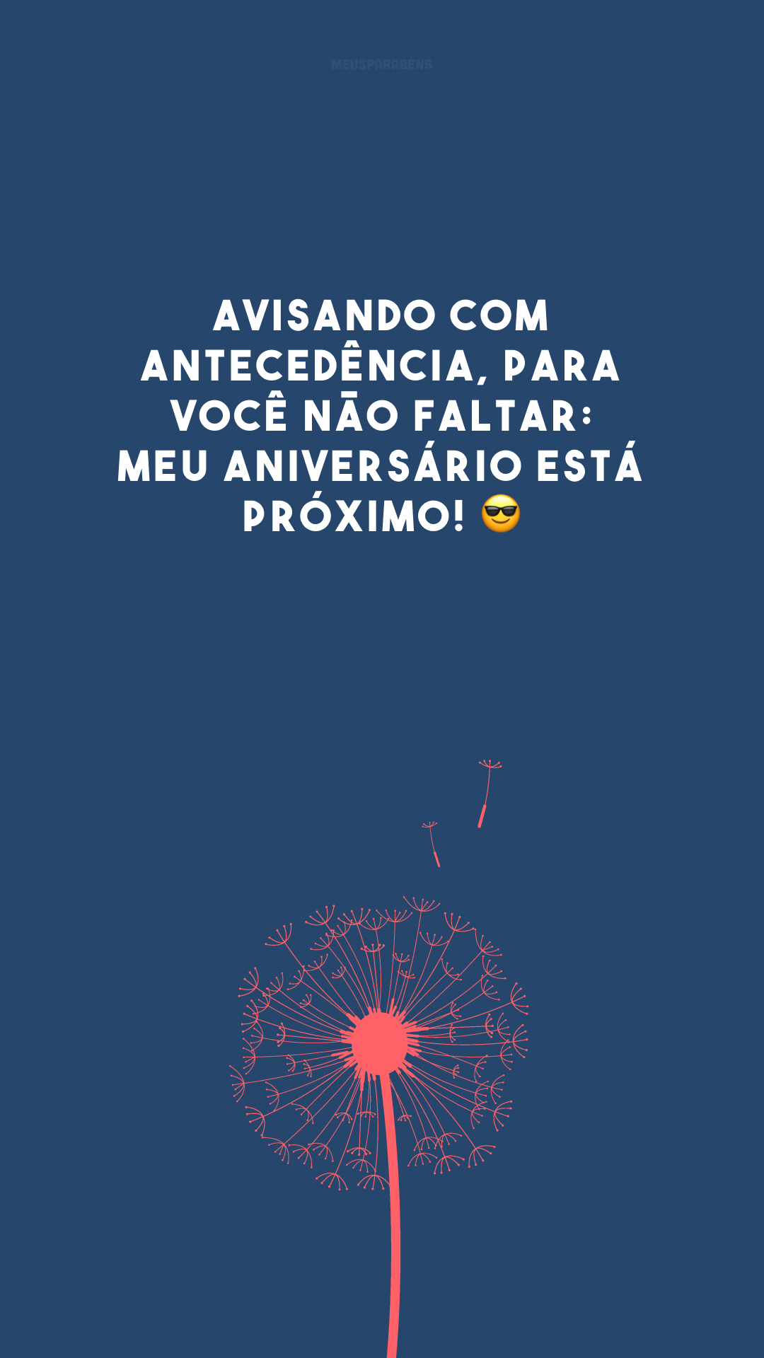 Avisando com antecedência, para você não faltar: meu aniversário está próximo! 😎