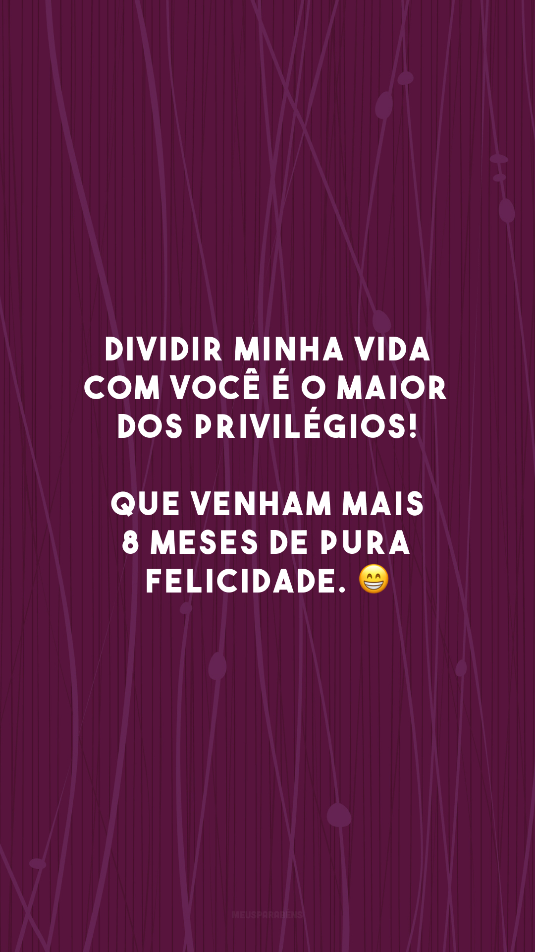 Dividir minha vida com você é o maior dos privilégios! Que venham mais 8 meses de pura felicidade. 😁