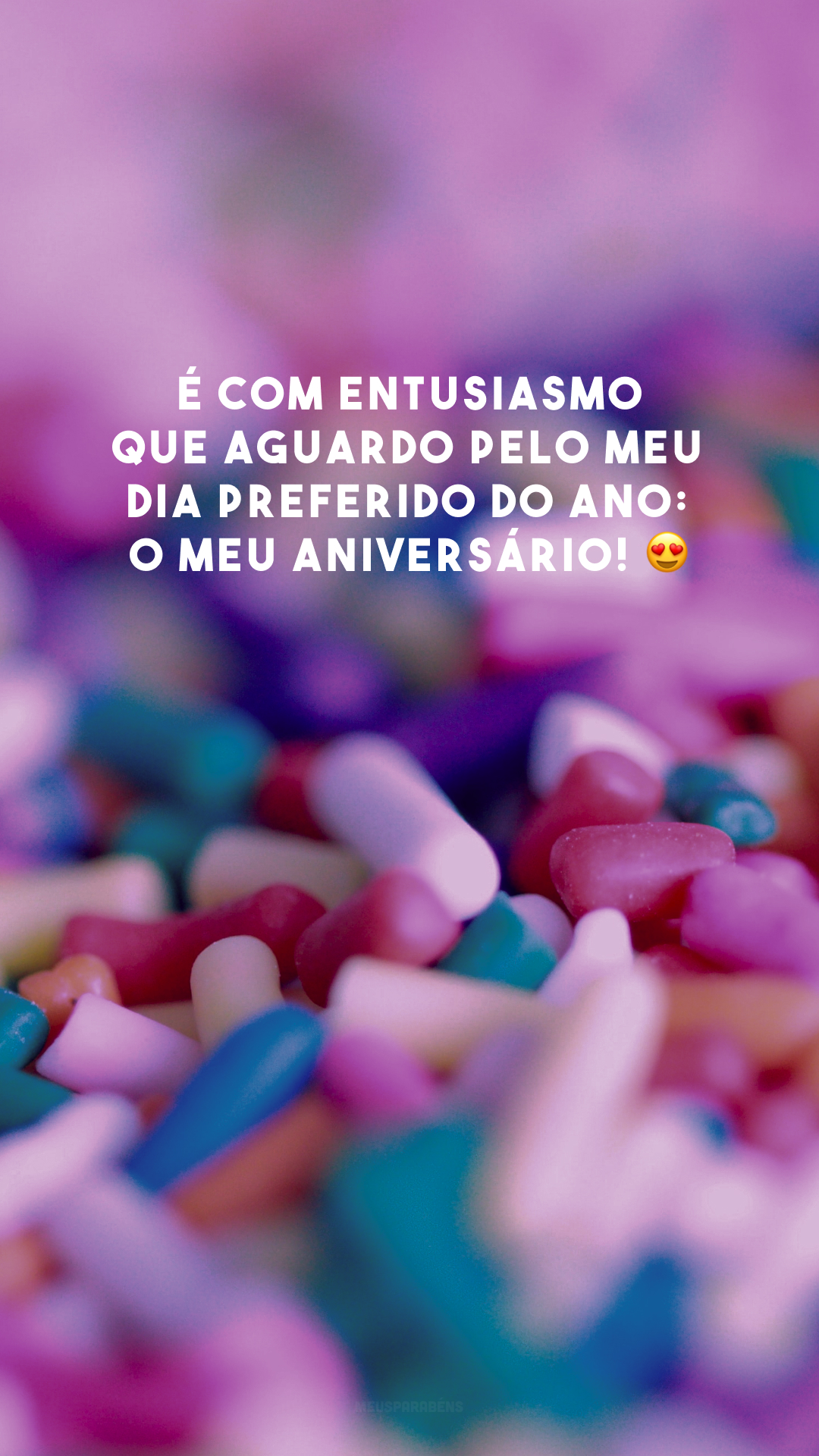 É com entusiasmo que aguardo pelo meu dia preferido do ano: o meu aniversário! 😍