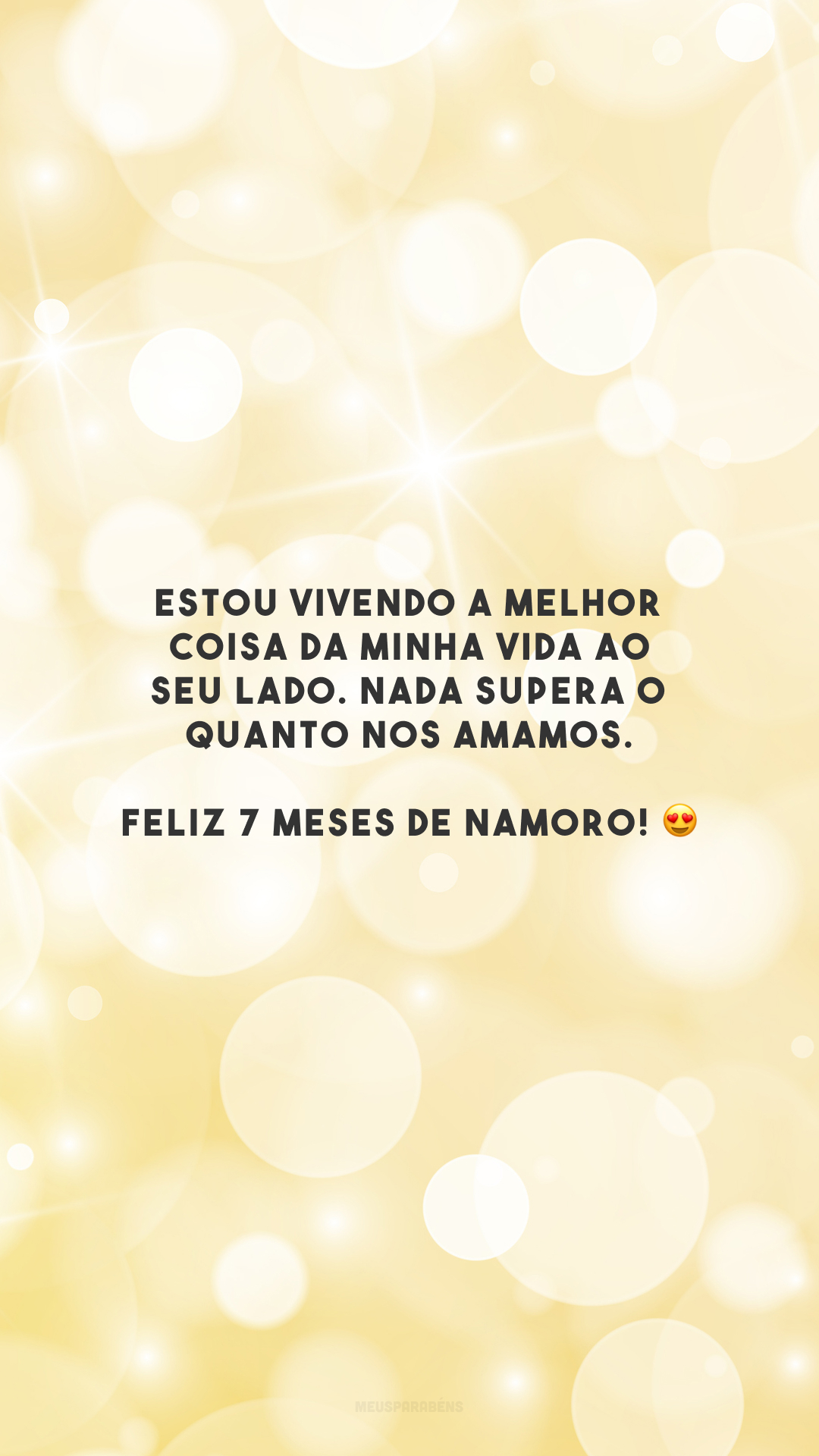 Estou vivendo a melhor coisa da minha vida ao seu lado. Nada supera o quanto nos amamos. Feliz 7 meses de namoro! 😍