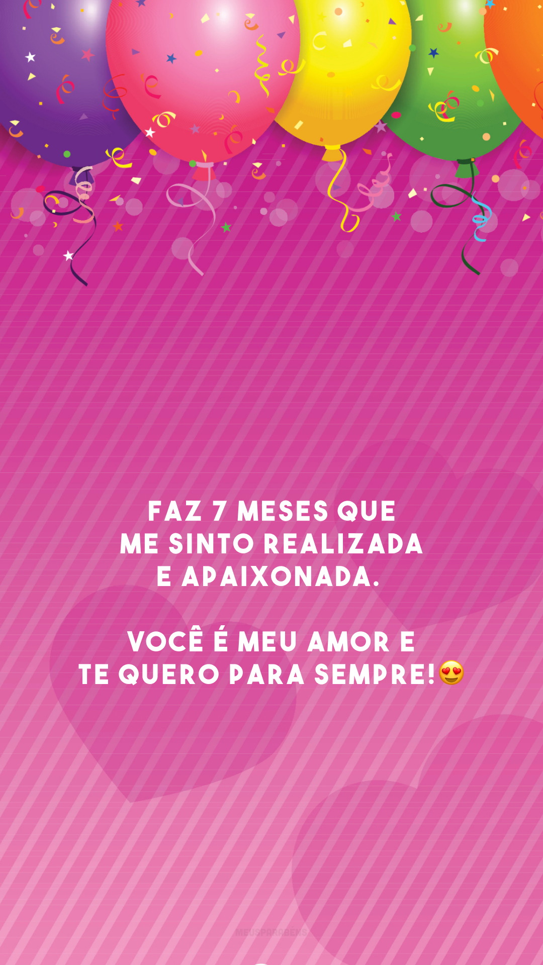 Faz 7 meses que me sinto realizada e apaixonada. Você é meu amor e te quero para sempre!😍