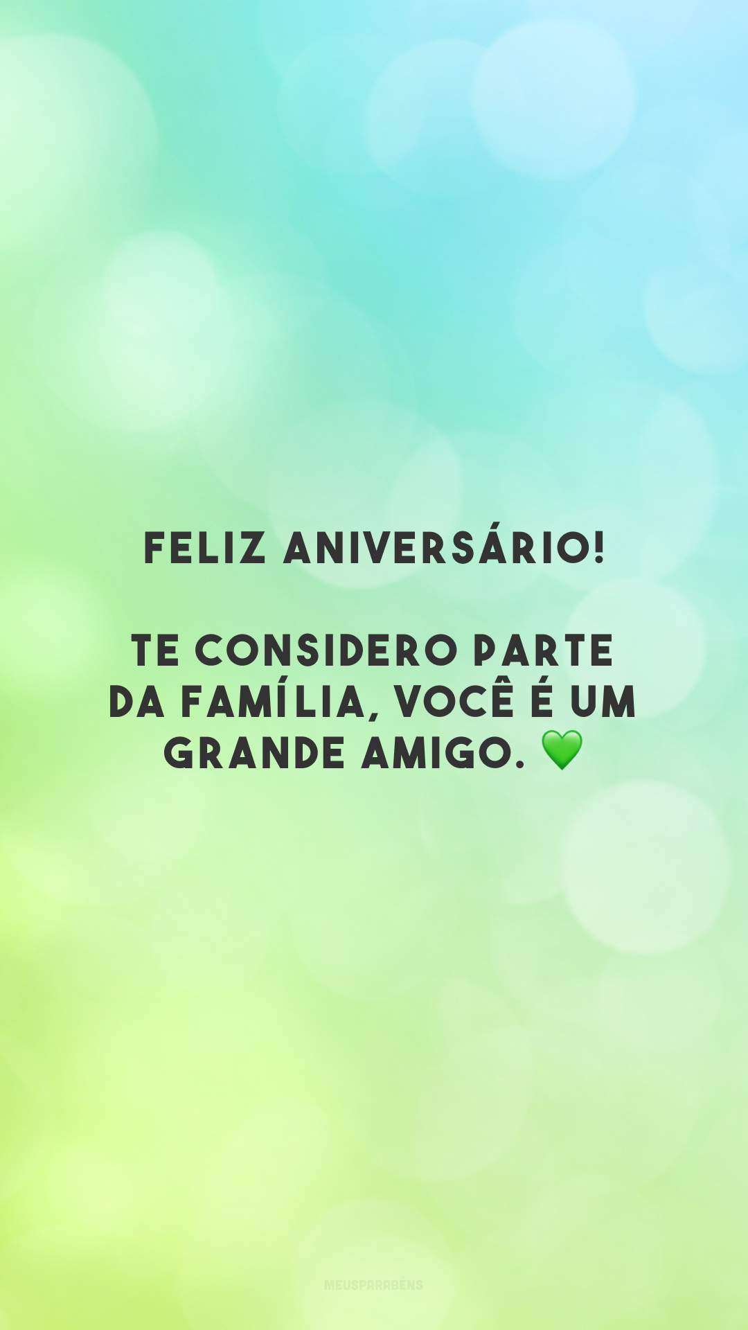 Feliz aniversário! Te considero parte da família, você é um grande amigo. 💚