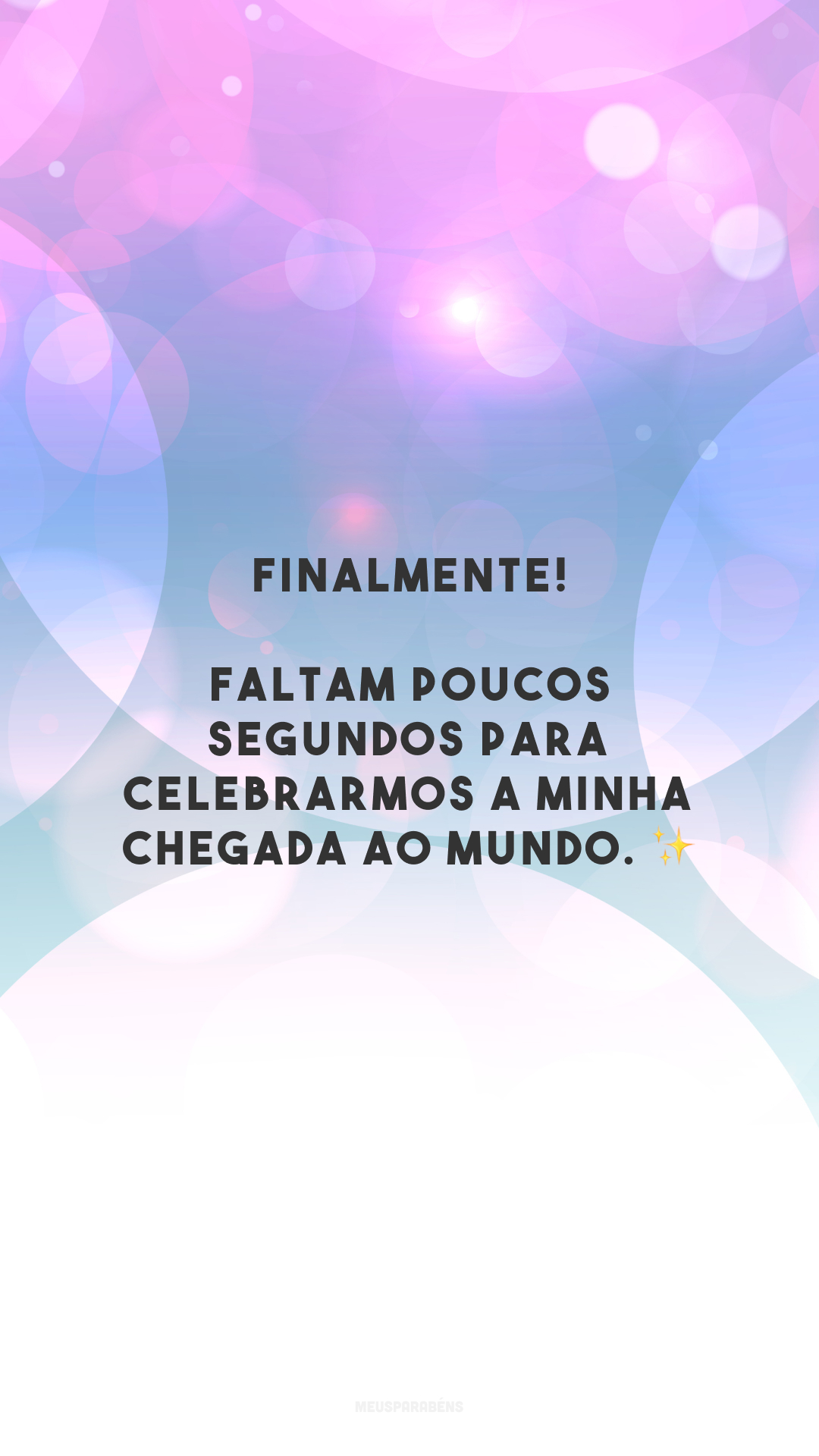 Finalmente! Faltam poucos segundos para celebrarmos a minha chegada ao mundo. ✨