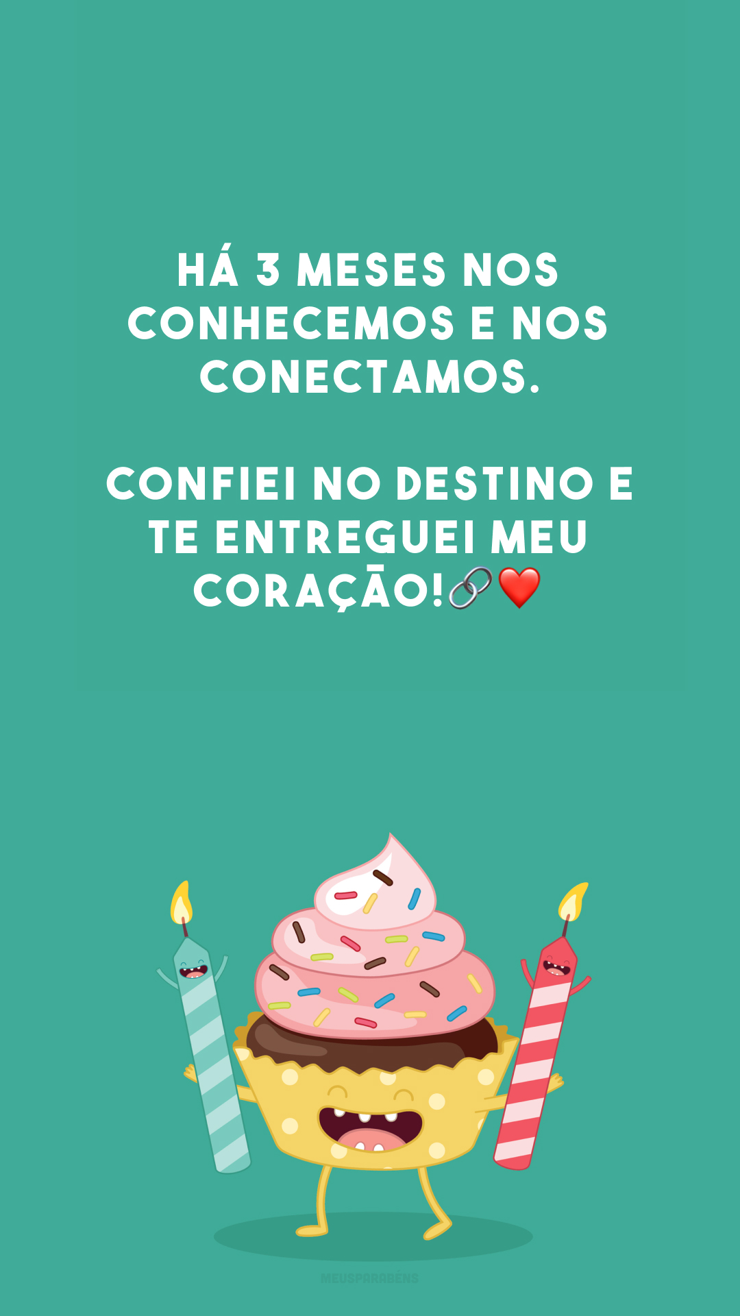 Há 3 meses nos conhecemos e nos conectamos. Confiei no destino e te entreguei meu coração!🔗❤️