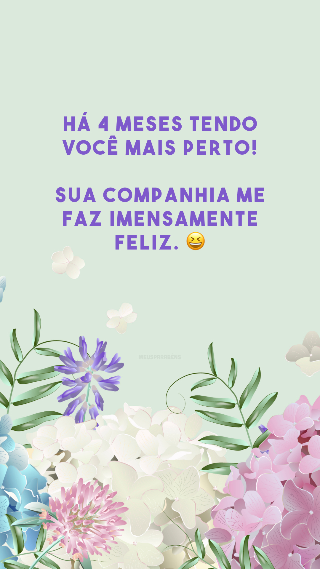 Há 4 meses tendo você mais perto! Sua companhia me faz imensamente feliz. 😆