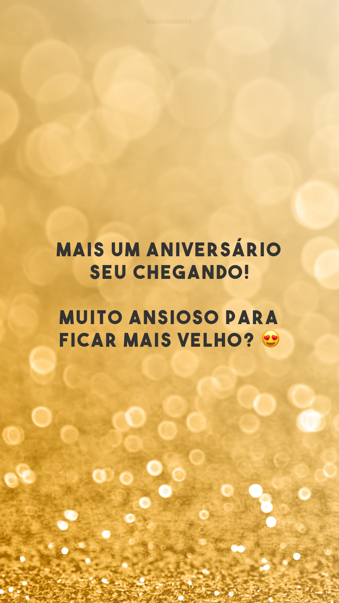 Mais um aniversário seu chegando! Muito ansioso para ficar mais velho? 😍