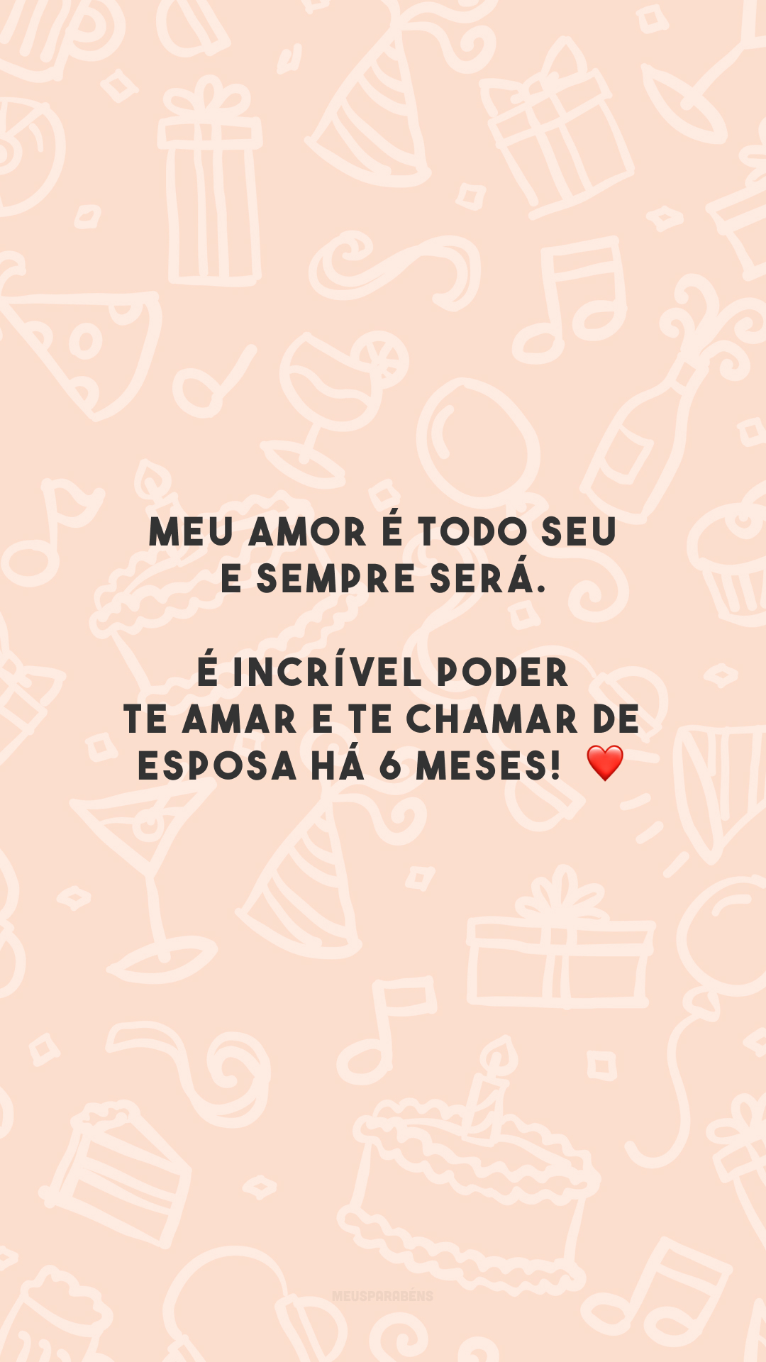 Meu amor é todo seu e sempre será. É incrível poder te amar e te chamar de esposa há 6 meses! 🤲❤️