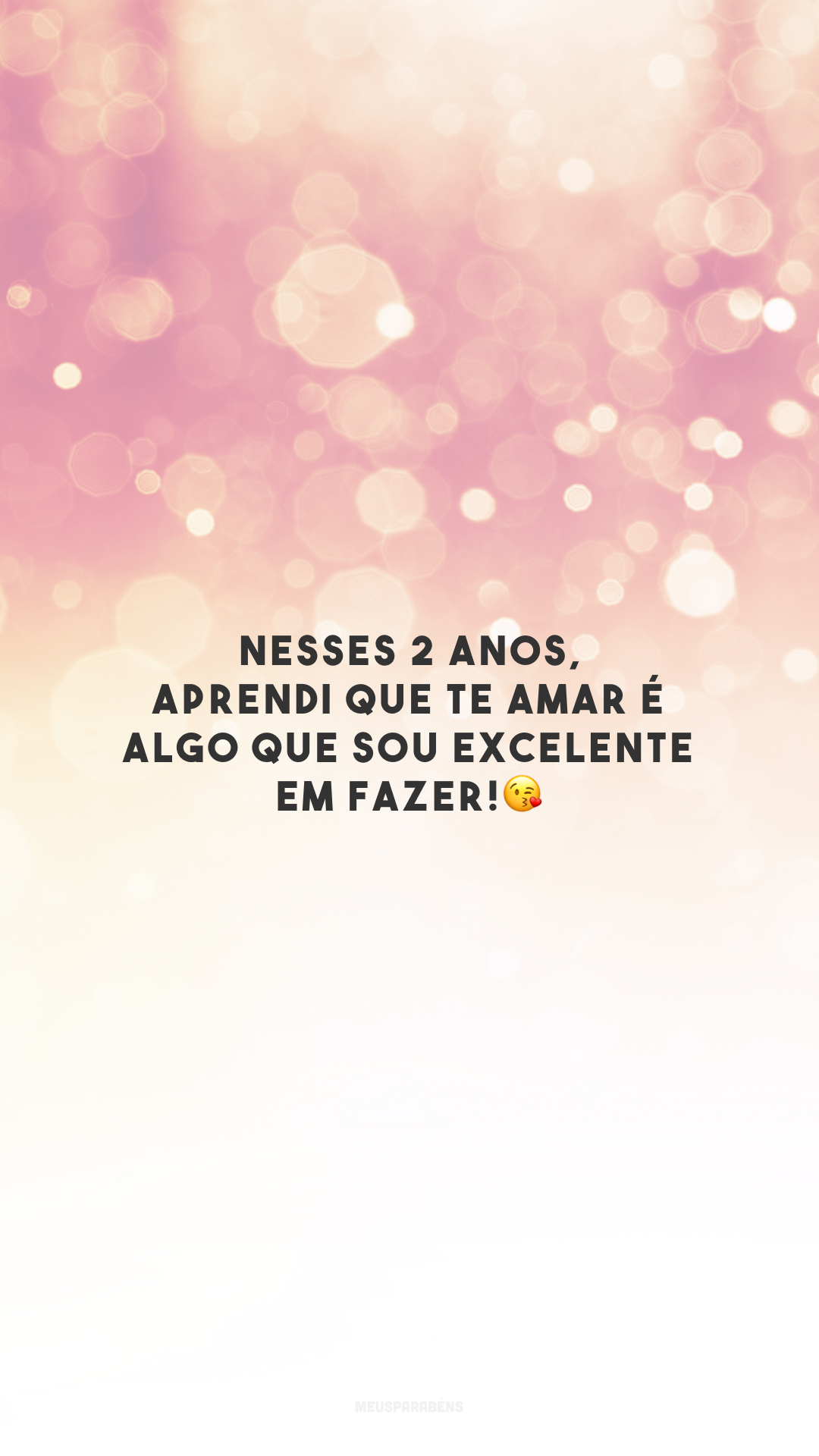 Nesses 2 anos, aprendi que te amar é algo que sou excelente em fazer!😘