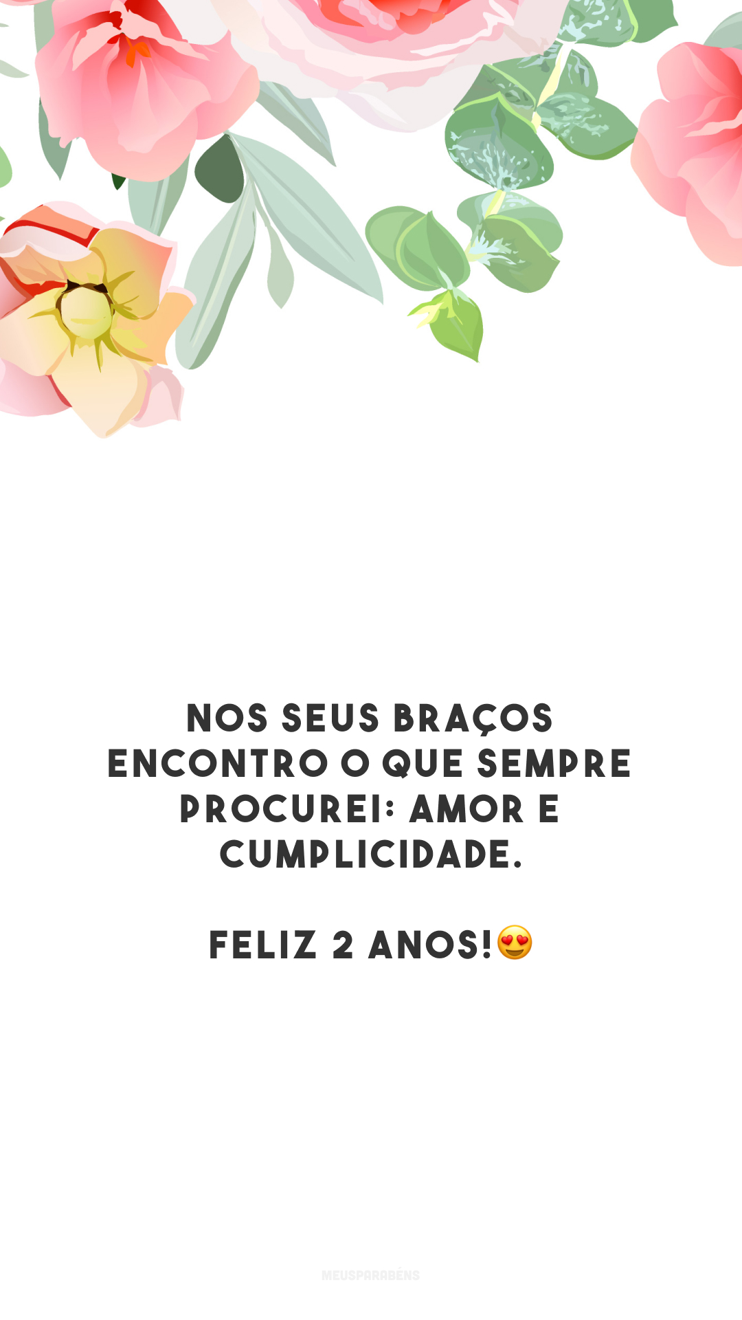 Nos seus braços encontro o que sempre procurei: amor e cumplicidade. Feliz 2 anos!😍