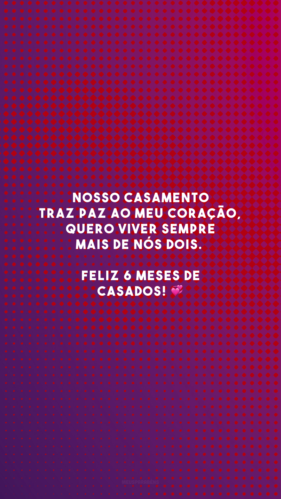 Nosso casamento traz paz ao meu coração, quero viver sempre mais de nós dois. Feliz 6 meses de casados! 💞