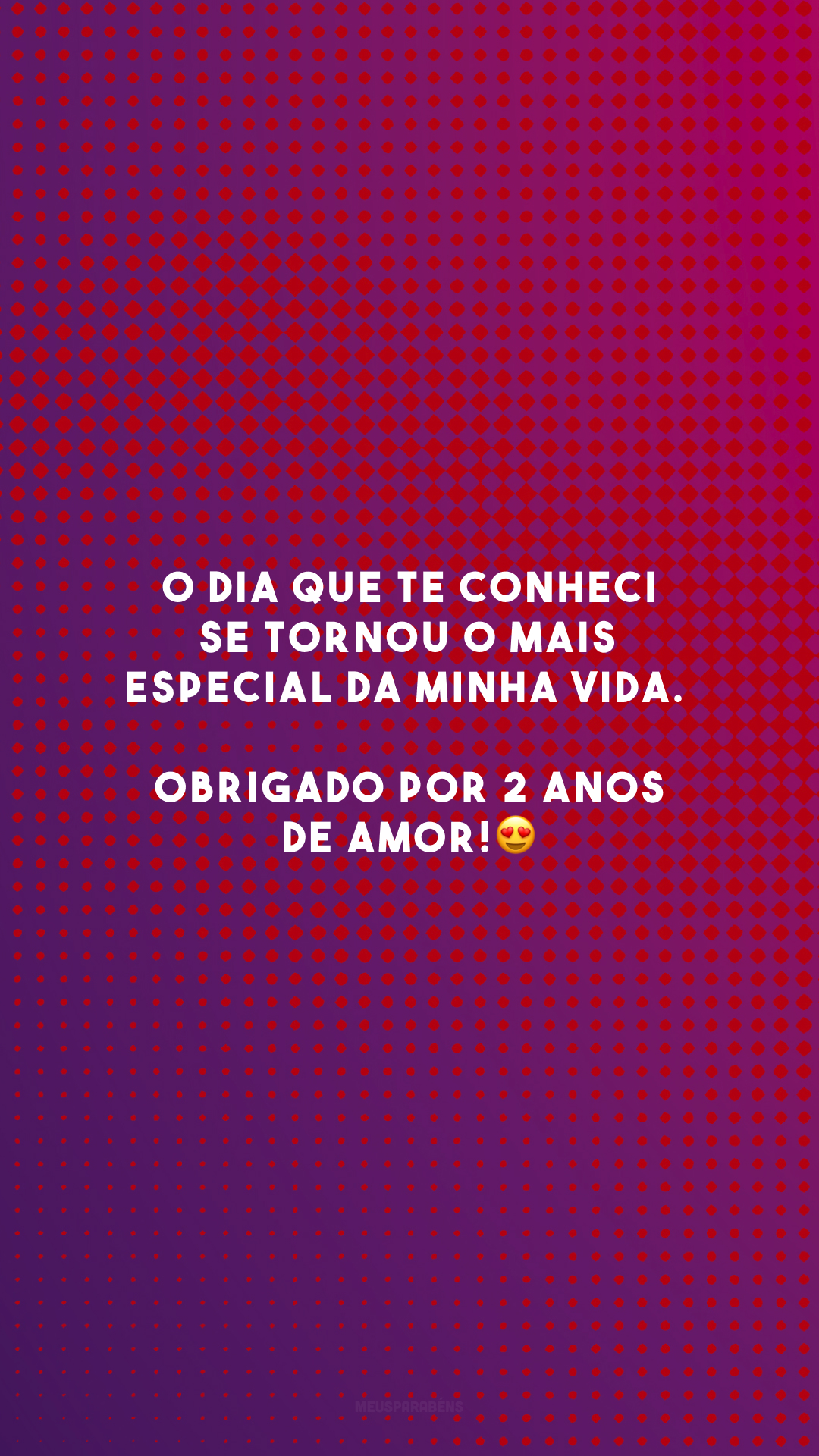 O dia que te conheci se tornou o mais especial da minha vida. Obrigado por 2 anos de amor!😍