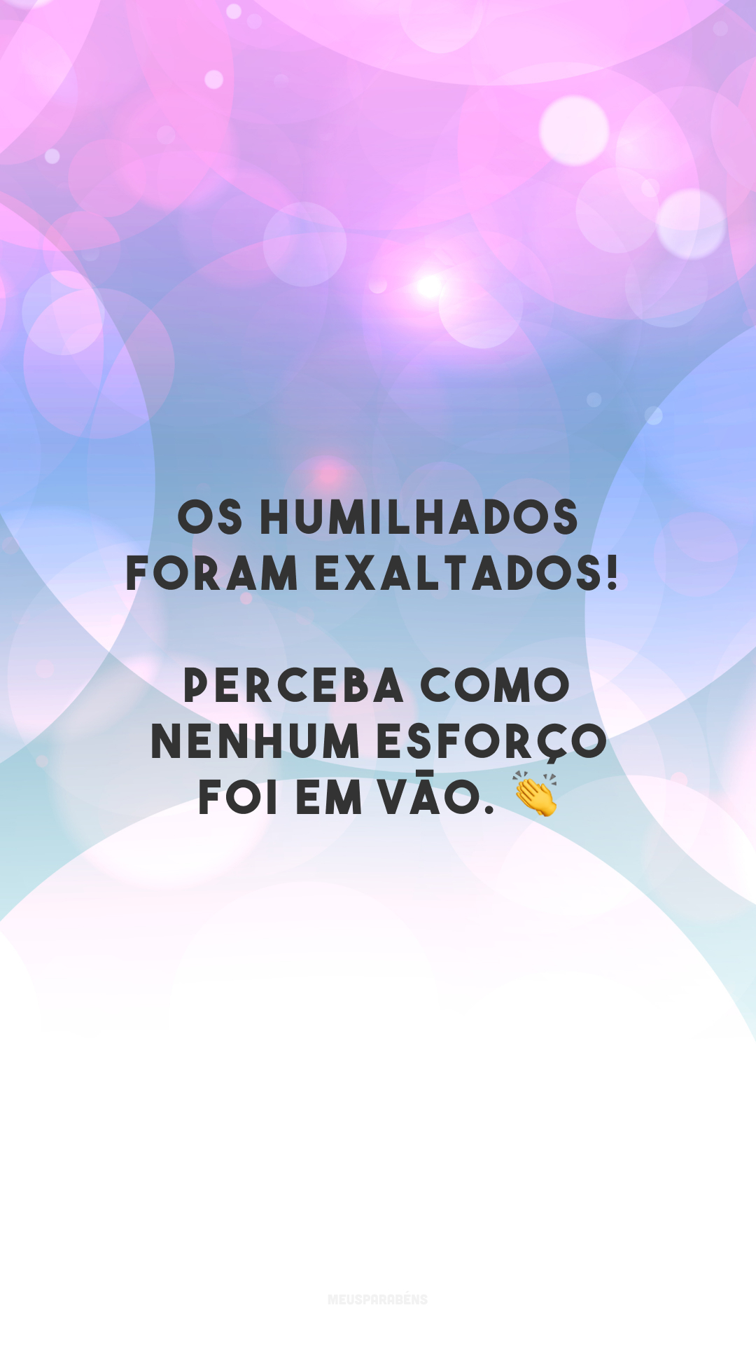 Os humilhados foram exaltados! Perceba como nenhum esforço foi em vão. 👏