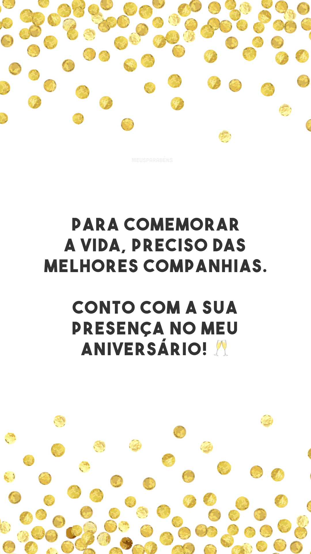 Para comemorar a vida, preciso das melhores companhias. Conto com a sua presença no meu aniversário! 🥂