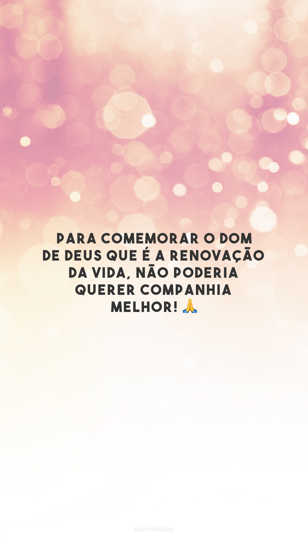 Para comemorar o dom de Deus que é a renovação da vida, não poderia querer companhia melhor! 🙏