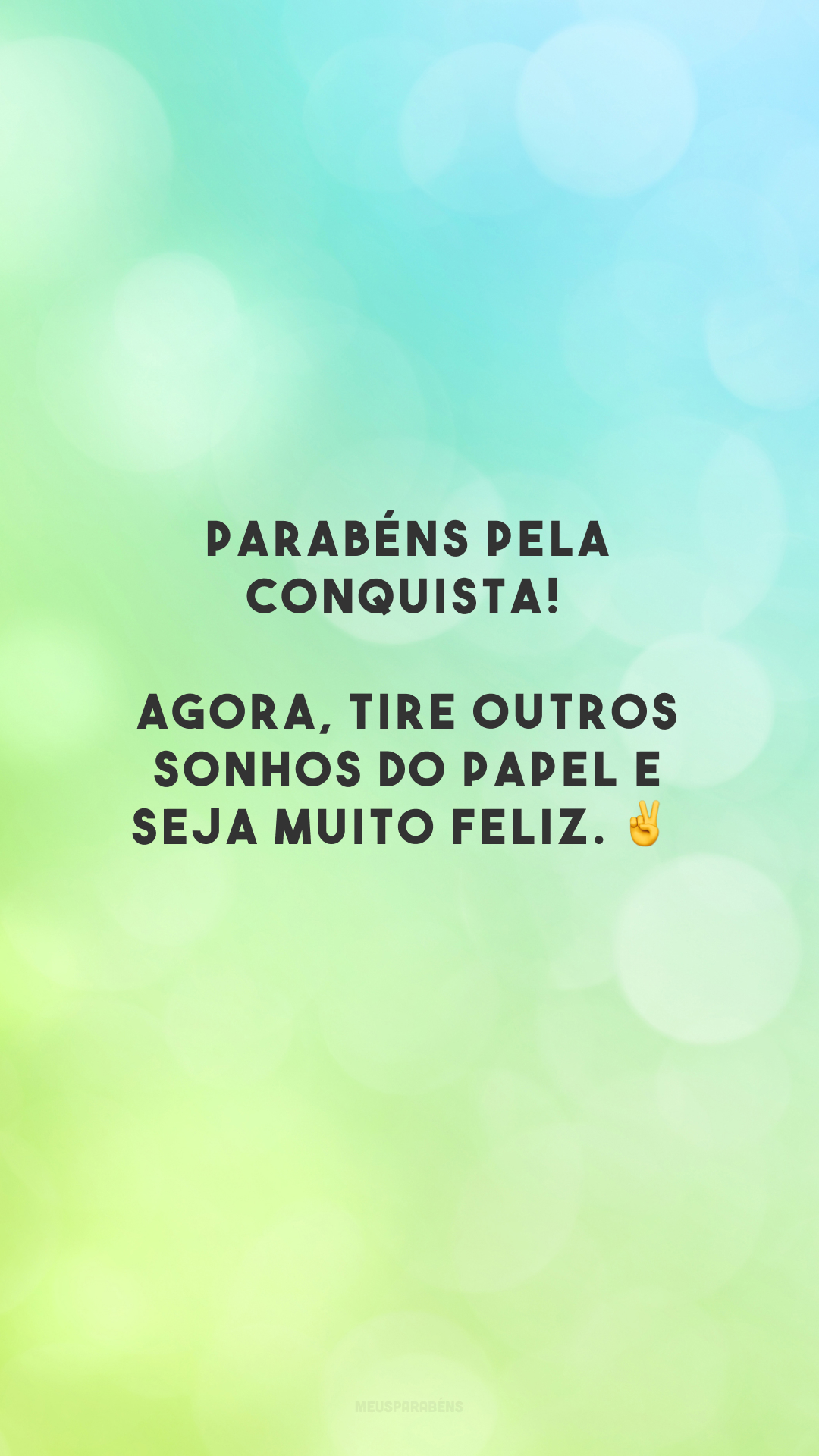 Parabéns pela conquista! Agora, tire outros sonhos do papel e seja muito feliz. ✌️


