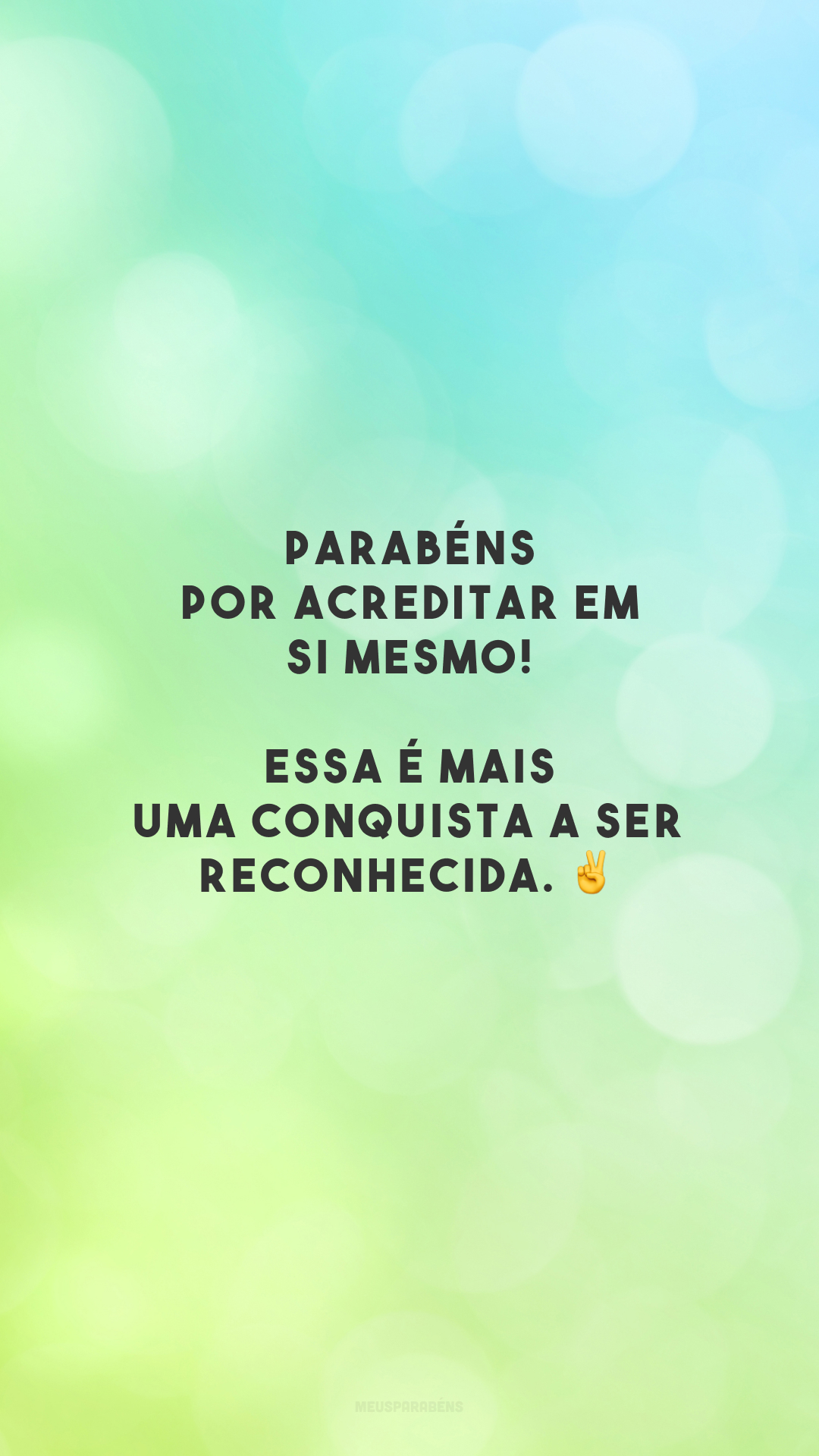 Parabéns por acreditar em si mesmo! Essa é mais uma conquista a ser reconhecida. ✌️