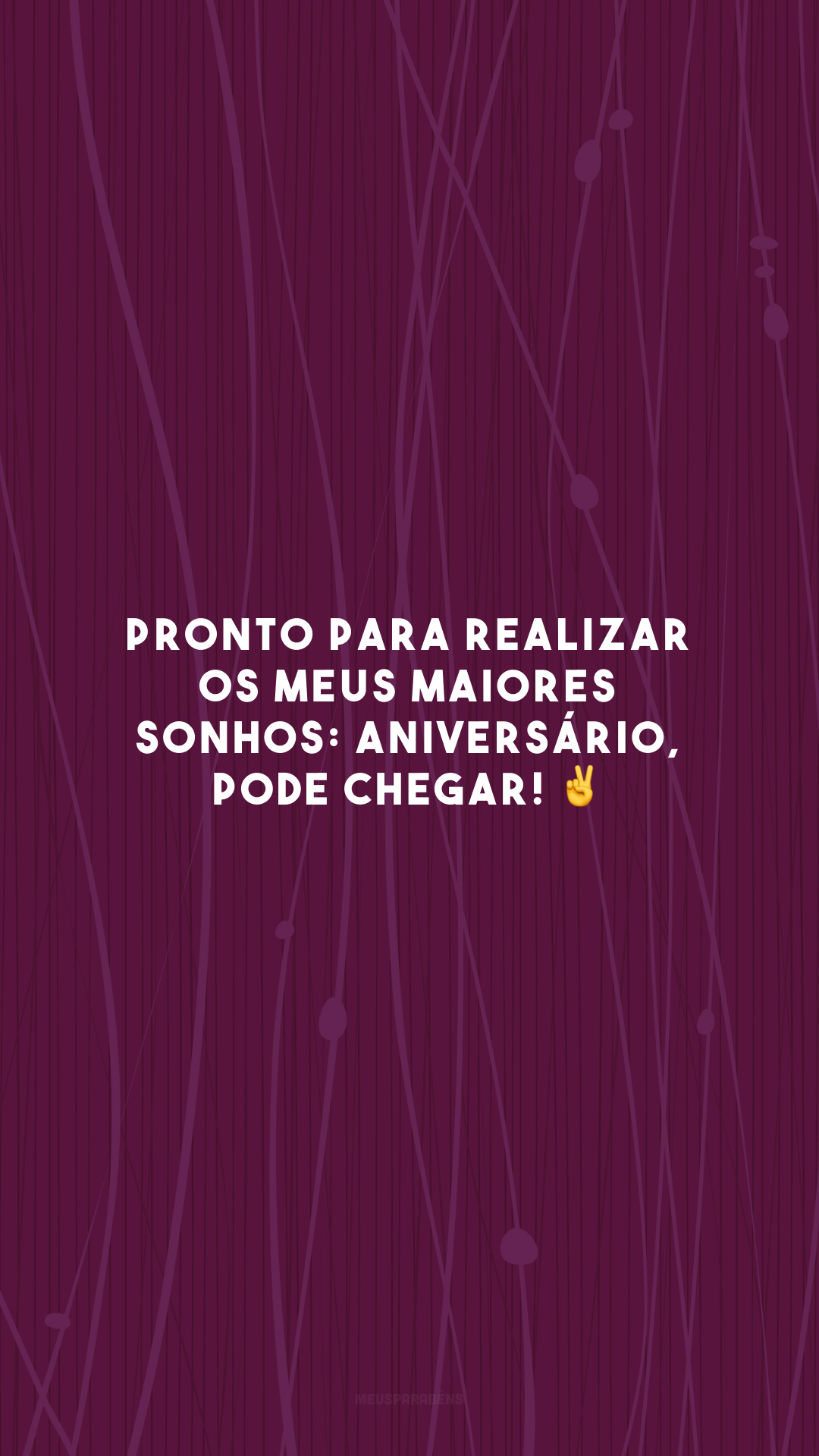 Pronto para realizar os meus maiores sonhos: aniversário, pode chegar! ✌️