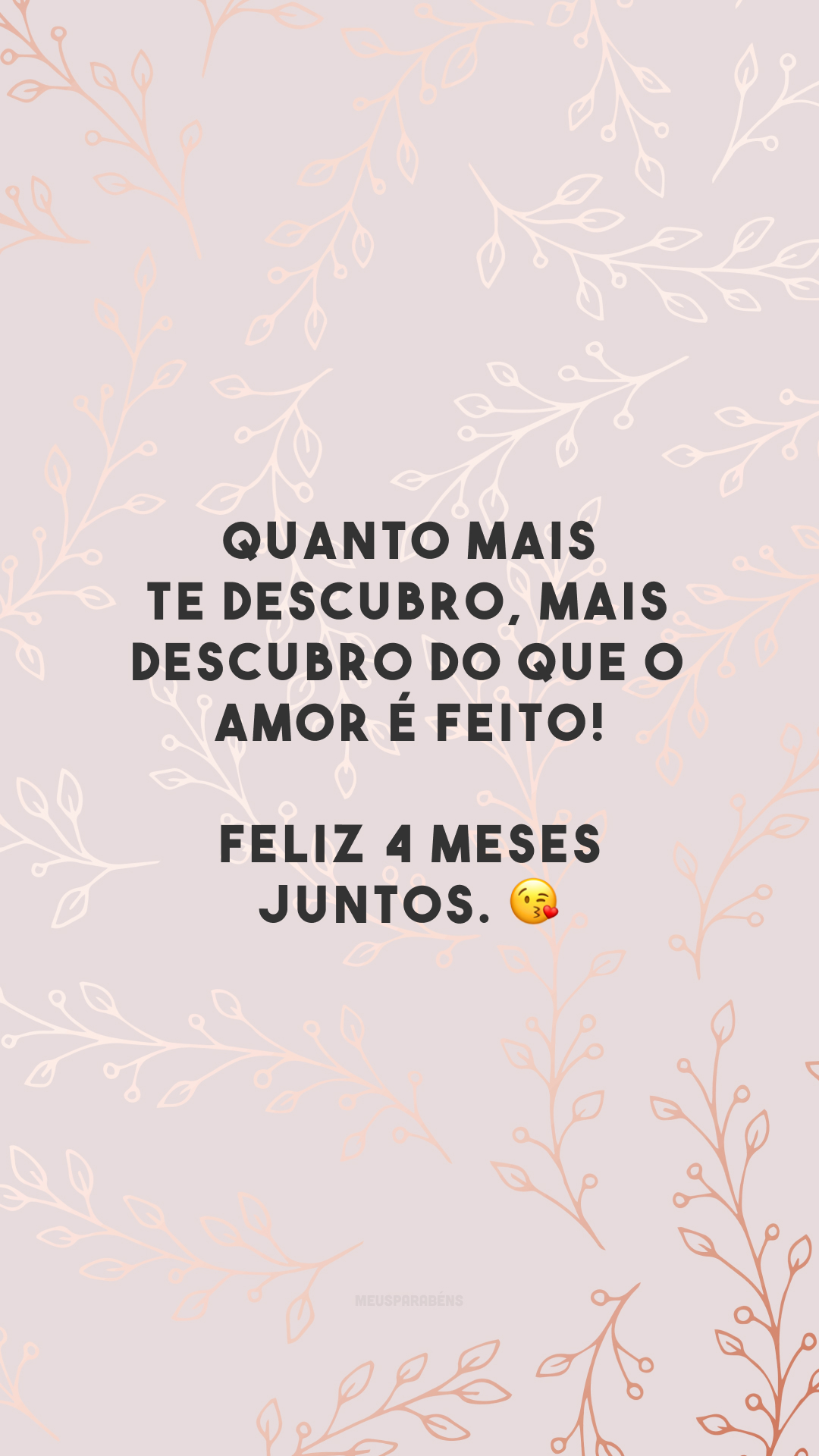 Quanto mais te descubro, mais descubro do que o amor é feito! Feliz 4 meses juntos. 😘