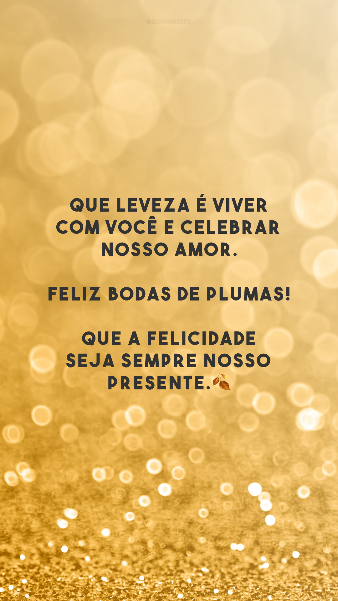 Que leveza é viver com você e celebrar nosso amor. Feliz bodas de plumas! Que a felicidade seja sempre nosso presente.🍂