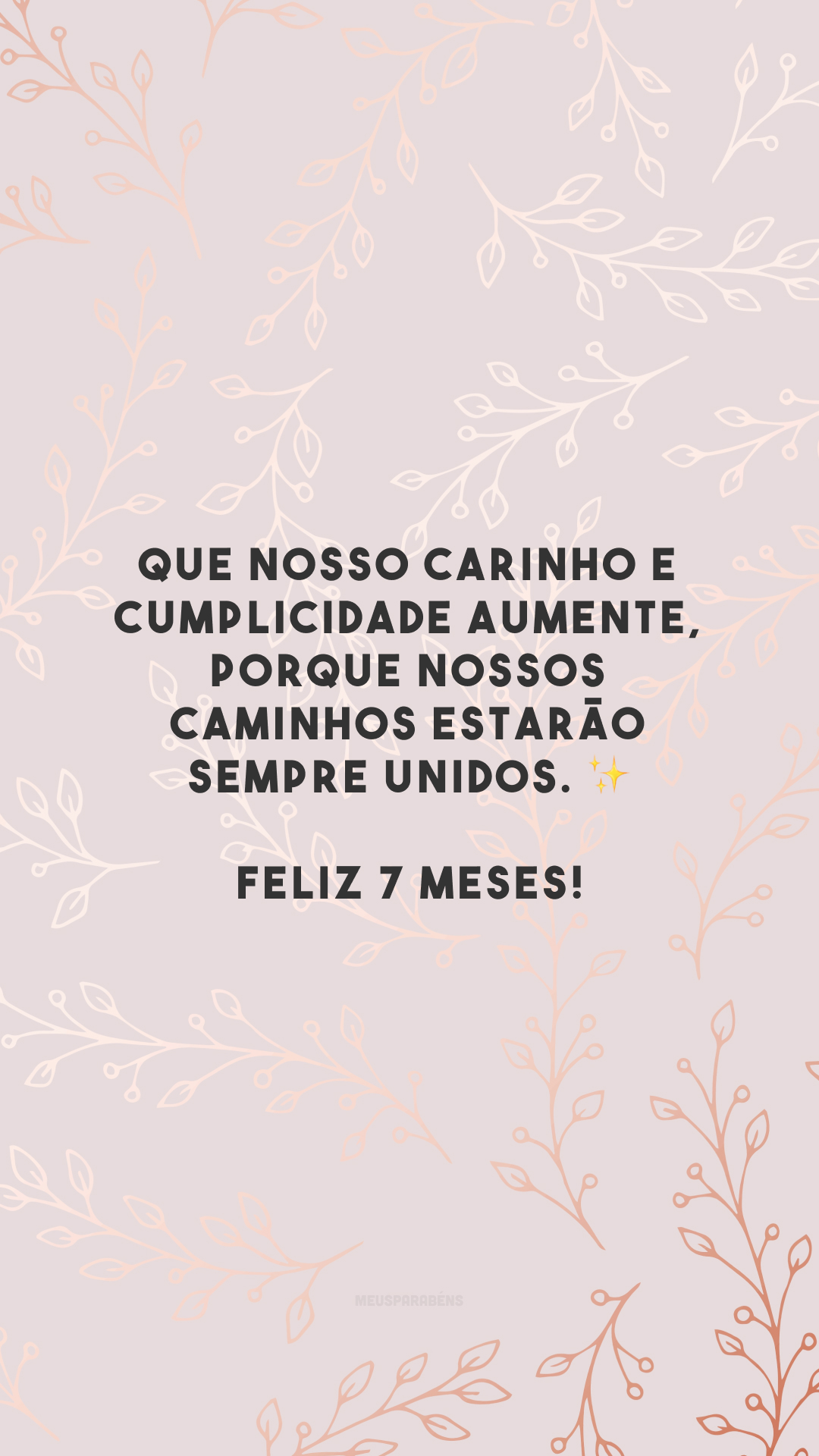 Que nosso carinho e cumplicidade aumente, porque nossos caminhos estarão sempre unidos. ✨ Feliz 7 meses!