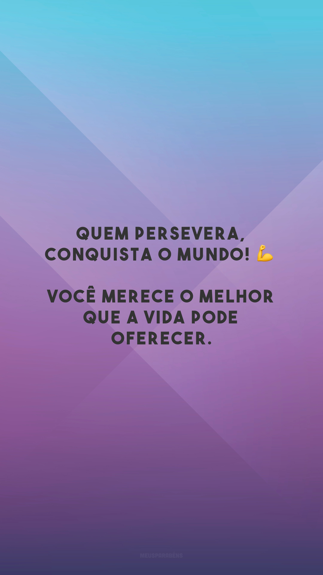 Quem persevera, conquista o mundo! 💪 Você merece o melhor que a vida pode oferecer.