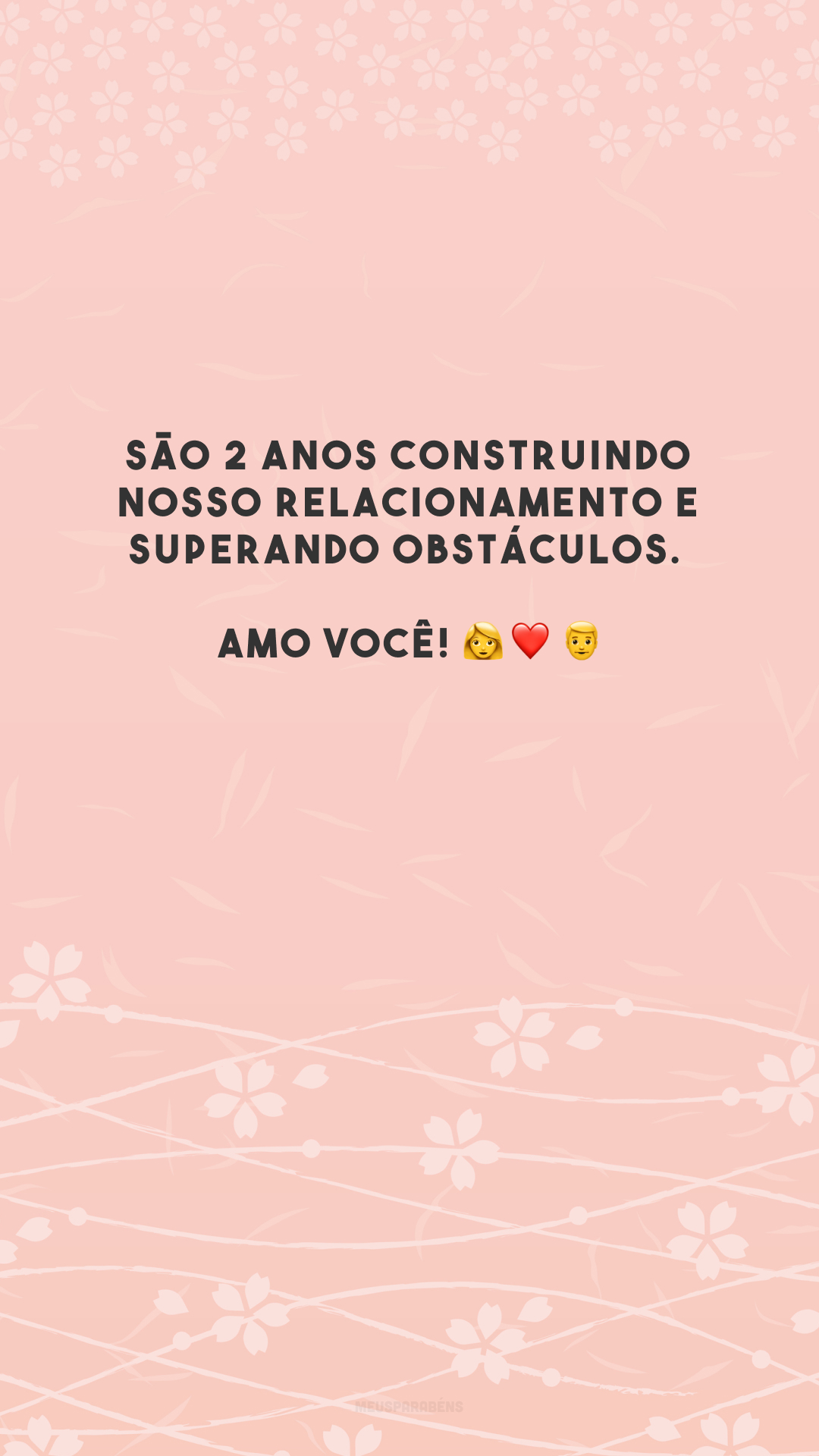 São 2 anos construindo nosso relacionamento e superando obstáculos. Amo você! 👩‍❤️‍👨