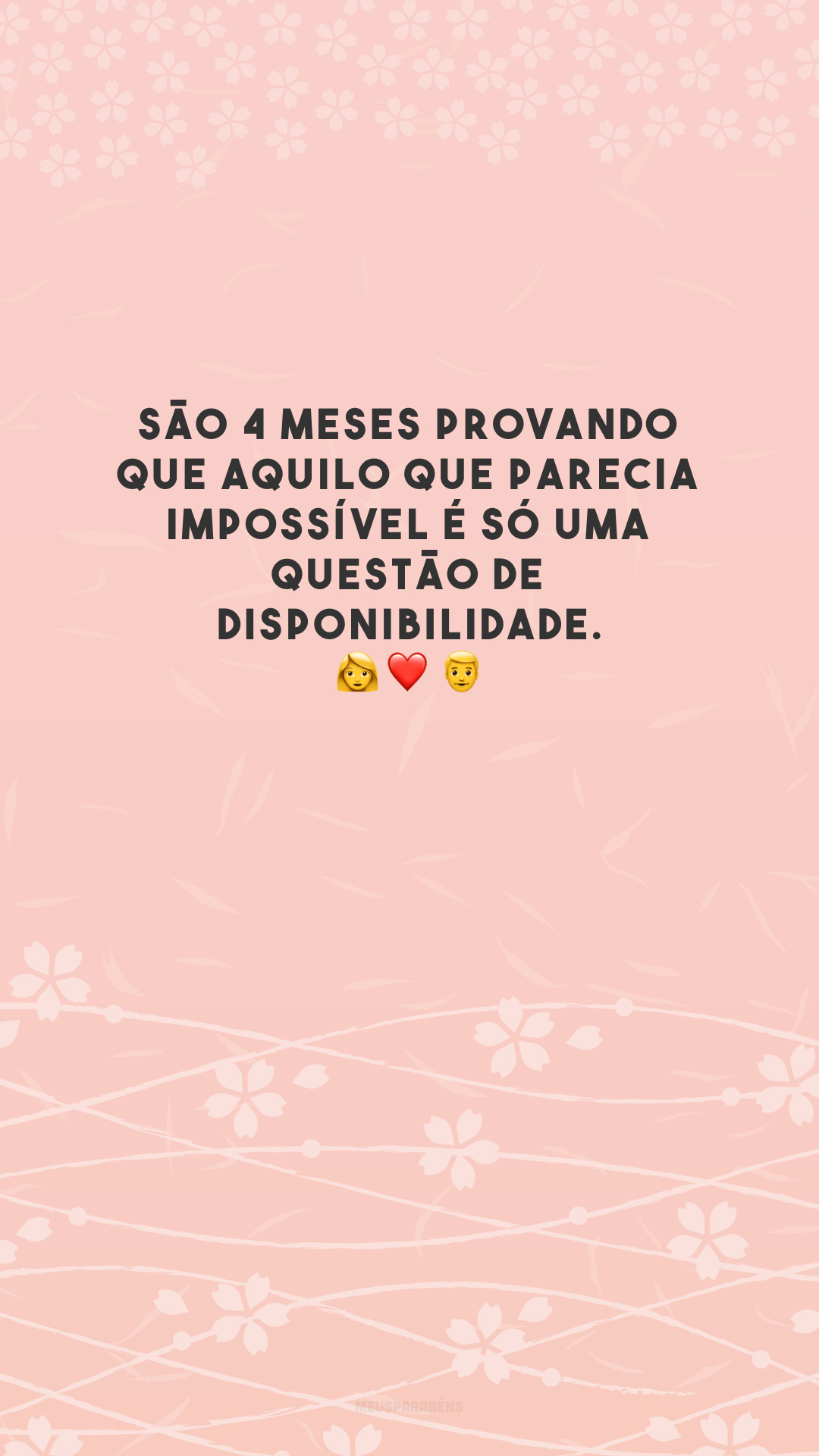 São 4 meses provando que aquilo que parecia impossível é só uma questão de disponibilidade. 👩‍❤️‍👨