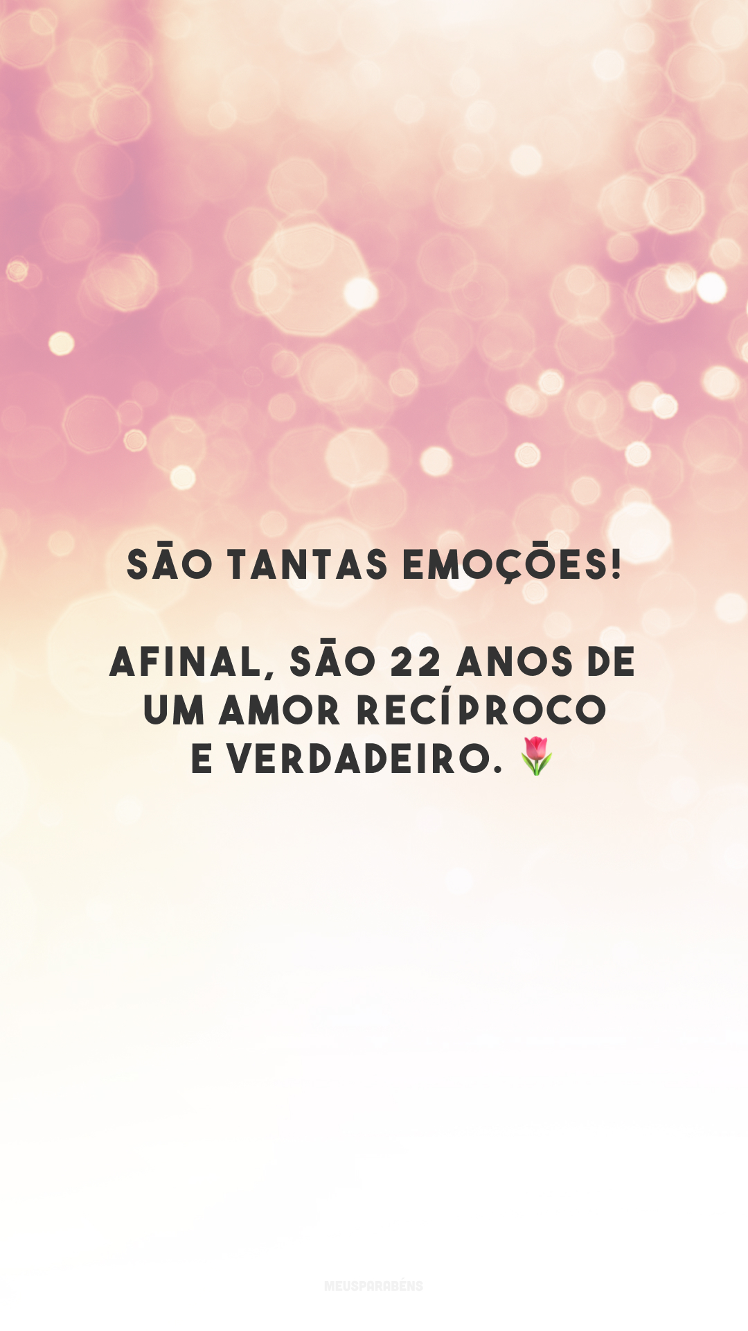 São tantas emoções! Afinal, são 22 anos de um amor recíproco e verdadeiro. 🌷