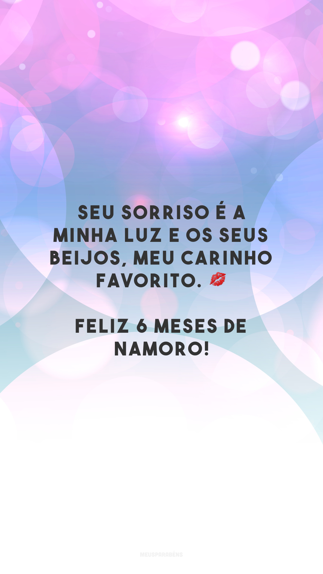 Seu sorriso é a minha luz e os seus beijos, meu carinho favorito. 💋 Feliz 6 meses de namoro!