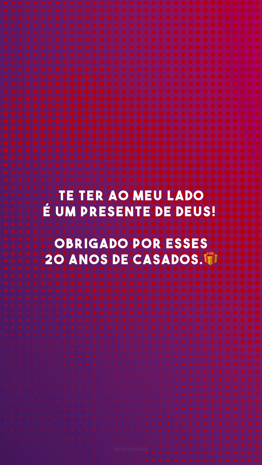 Te ter ao meu lado é um presente de Deus! Obrigado por esses 20 anos de casados.🎁