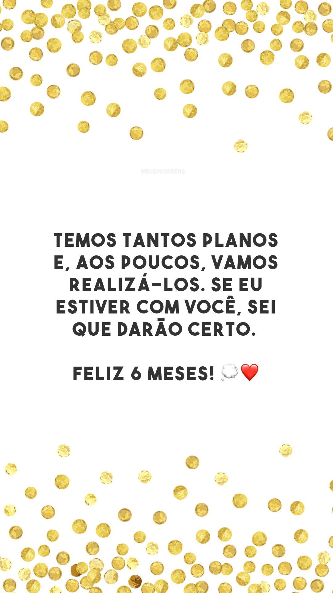 Temos tantos planos e, aos poucos, vamos realizá-los. Se eu estiver com você, sei que darão certo. Feliz 6 meses! 💭❤️