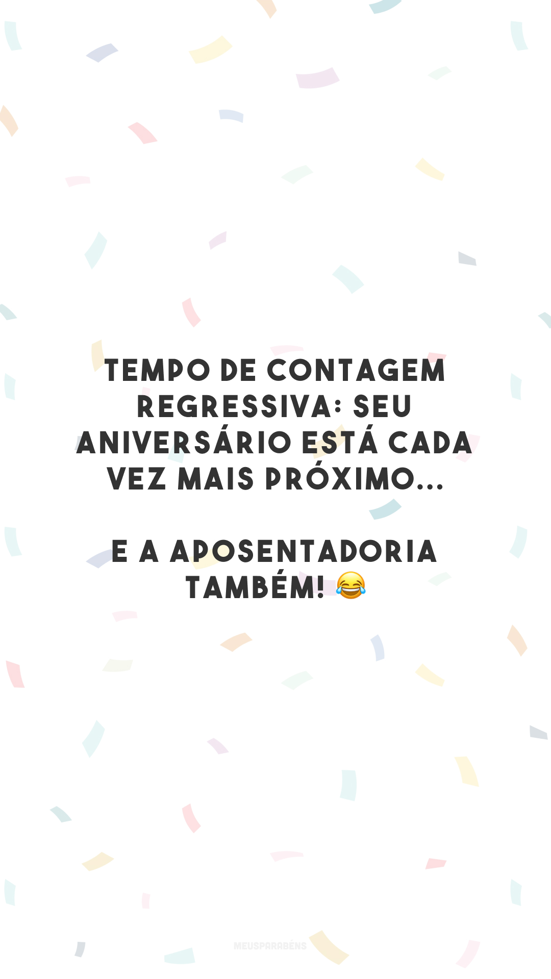 Tempo de contagem regressiva: seu aniversário está cada vez mais próximo... E a aposentadoria também! 😂