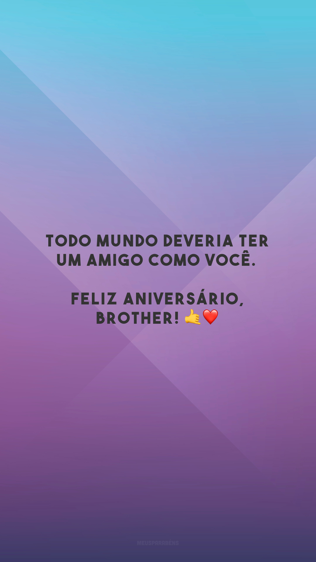 Todo mundo deveria ter um amigo como você. Feliz aniversário, brother! 🤙❤️