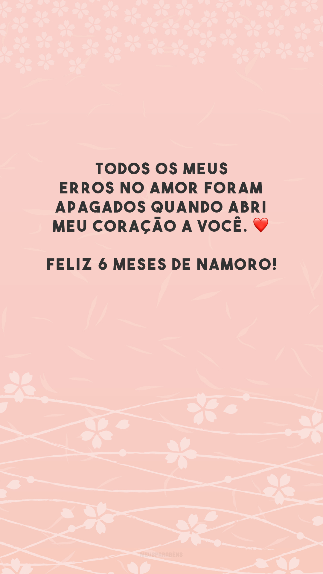 Todos os meus erros no amor foram apagados quando abri meu coração a você. ❤️ Feliz 6 meses de namoro!