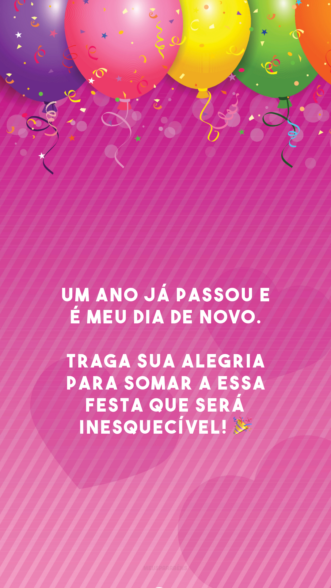 Um ano já passou e é meu dia de novo. Traga sua alegria para somar a essa festa que será inesquecível! 🎉