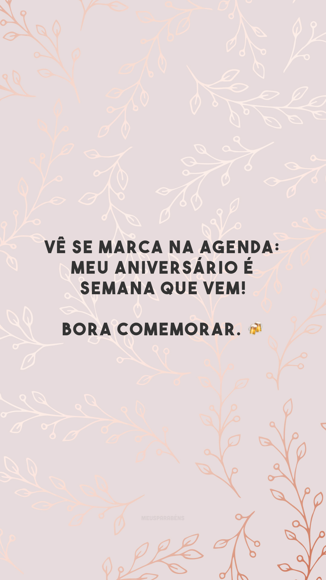 Vê se marca na agenda: meu aniversário é semana que vem! Bora comemorar. 🍻