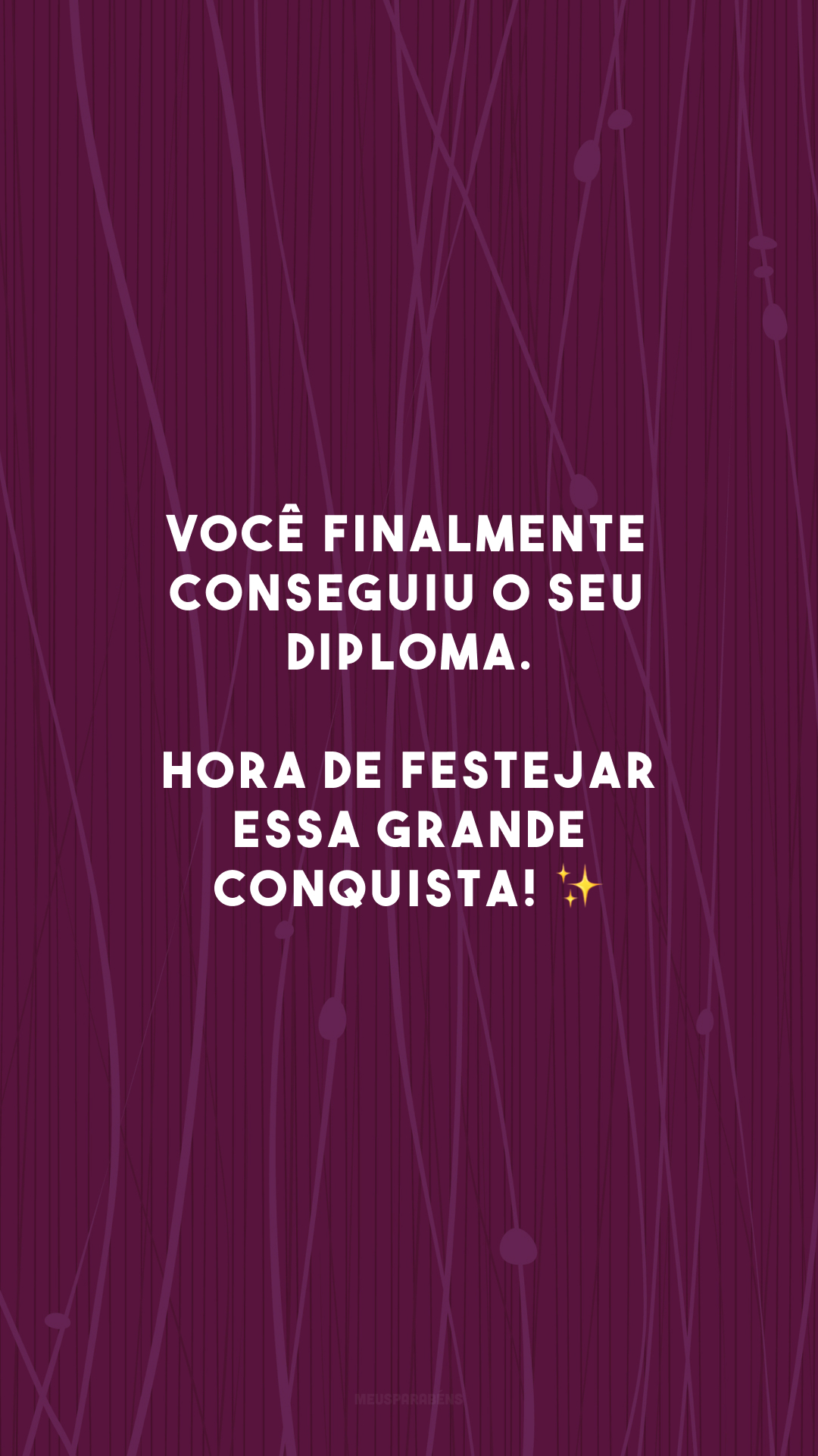 Você finalmente conseguiu o seu diploma. Hora de festejar essa grande conquista! ✨