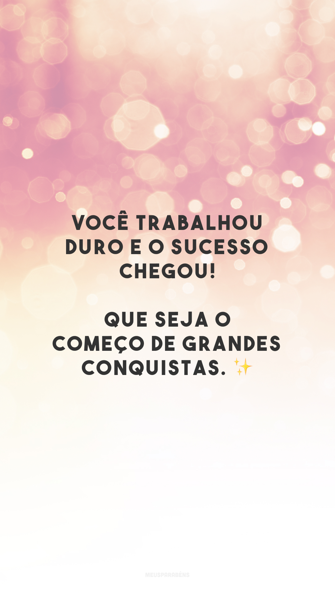 Você trabalhou duro e o sucesso chegou! Que seja o começo de grandes conquistas. ✨