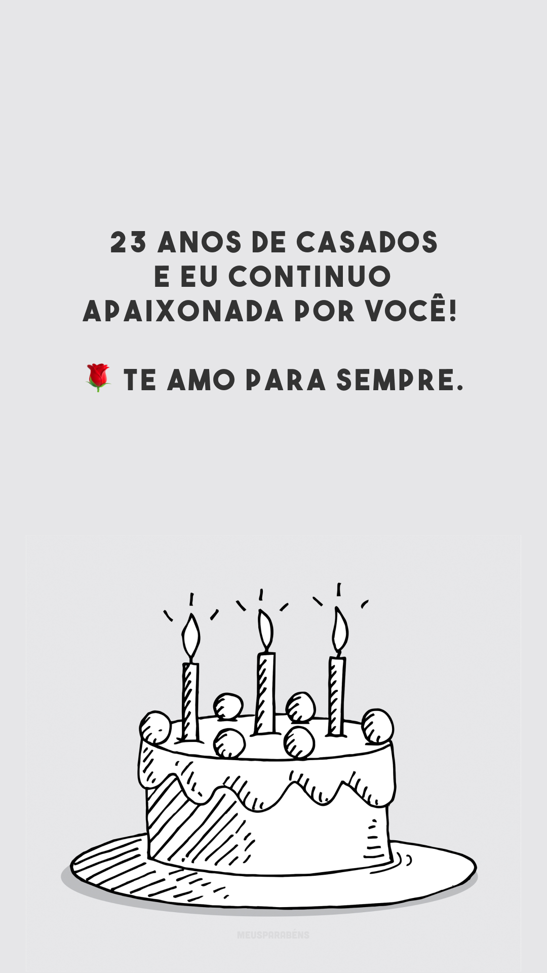 23 anos de casados e eu continuo apaixonada por você! 🌹 Te amo para sempre.