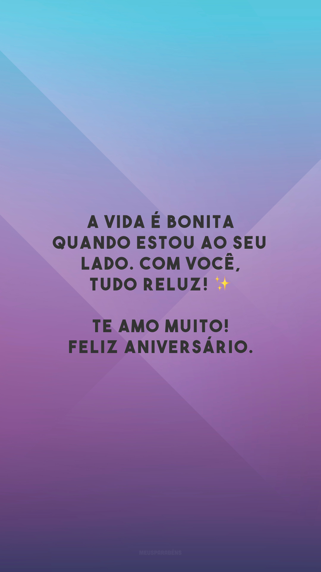 A vida é bonita quando estou ao seu lado. Com você, tudo reluz! ✨ Te amo muito! Feliz aniversário.