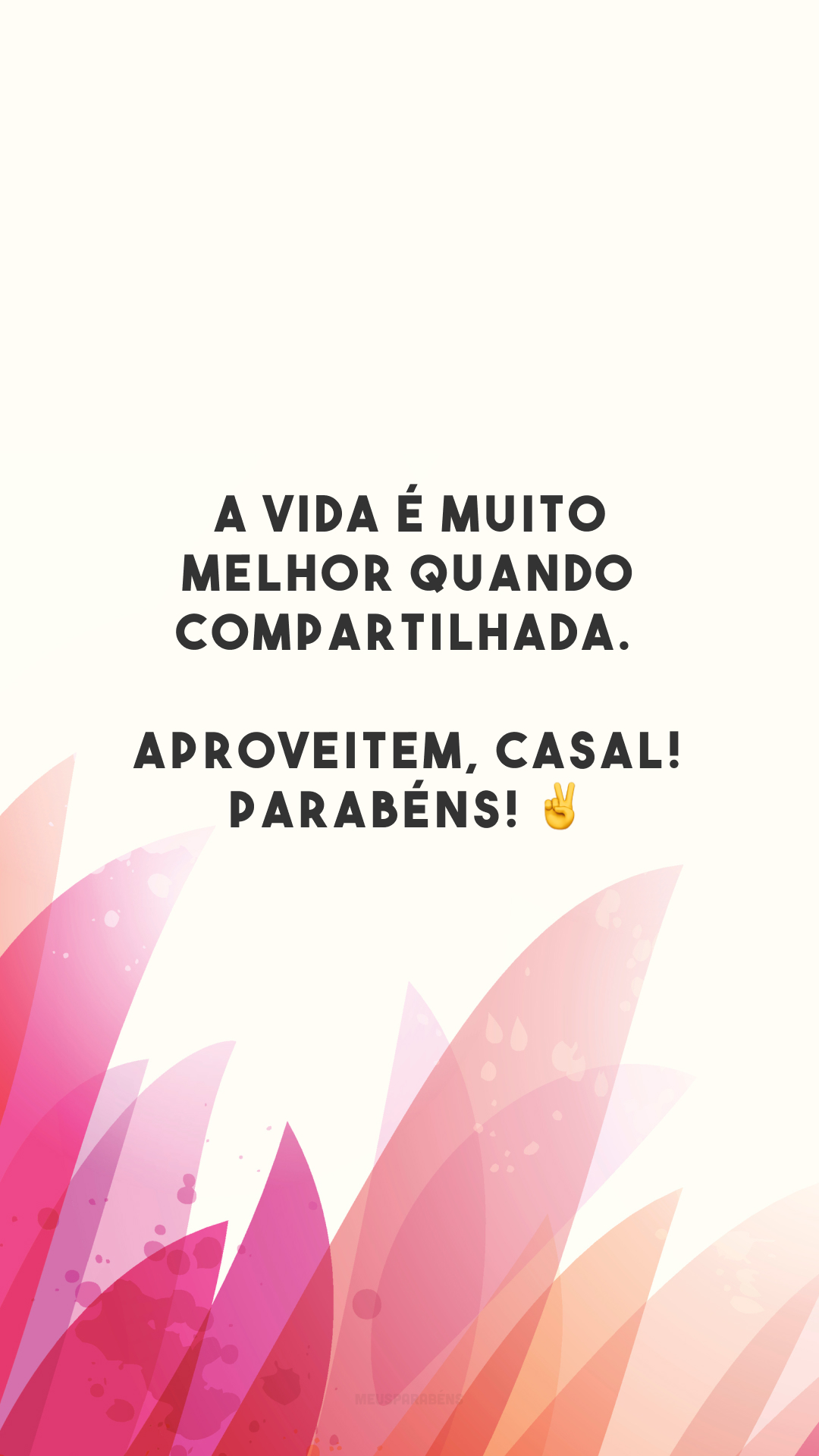 A vida é muito melhor quando compartilhada. Aproveitem, casal! Parabéns! ✌️