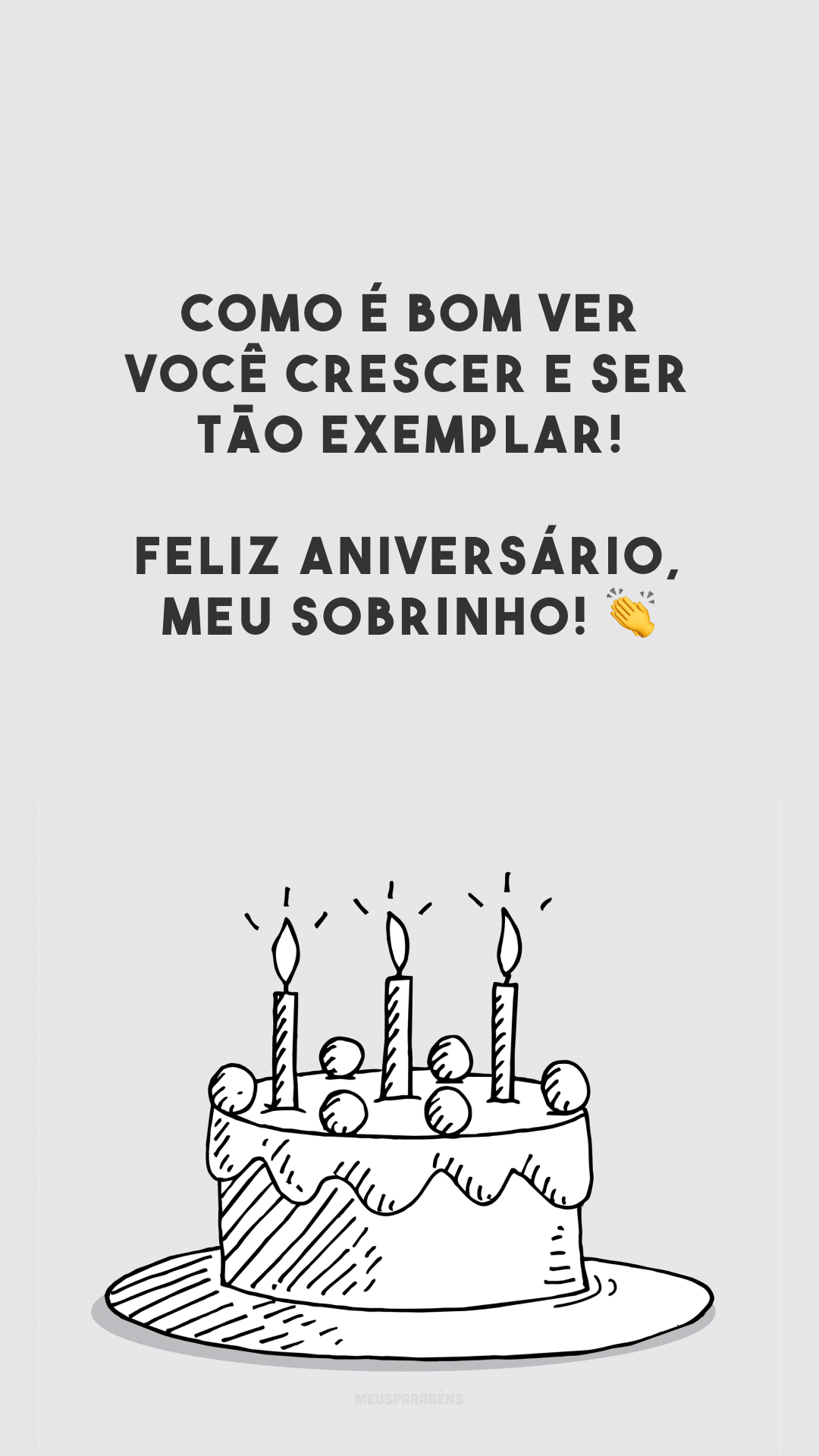 Como é bom ver você crescer e ser tão exemplar! Feliz aniversário, meu sobrinho! 👏