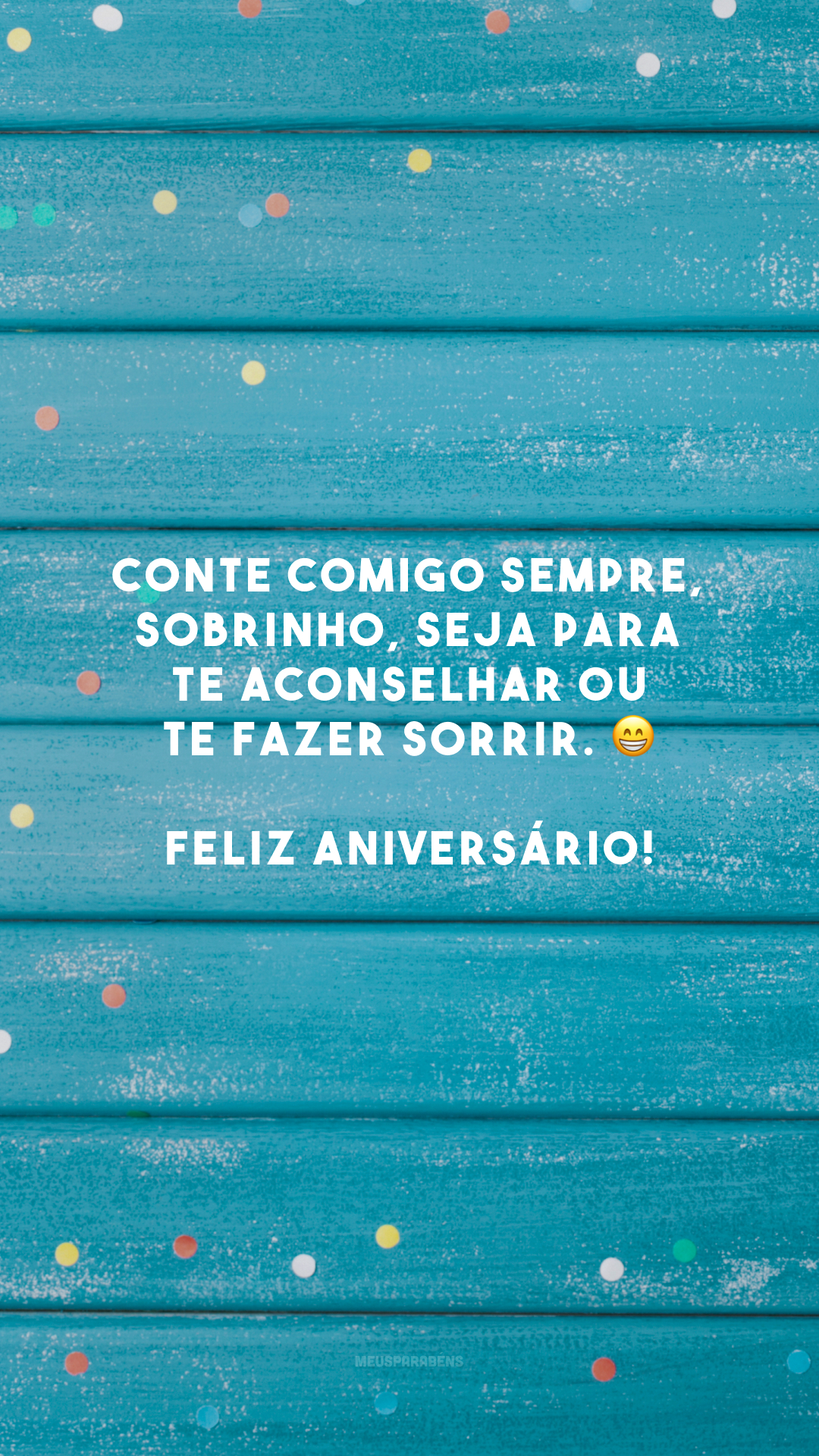 Conte comigo sempre, sobrinho, seja para te aconselhar ou te fazer sorrir. 😁 Feliz aniversário!