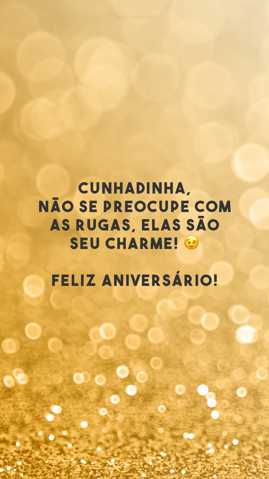 Cunhadinha, não se preocupe com as rugas, elas são seu charme! 😉 Feliz aniversário!