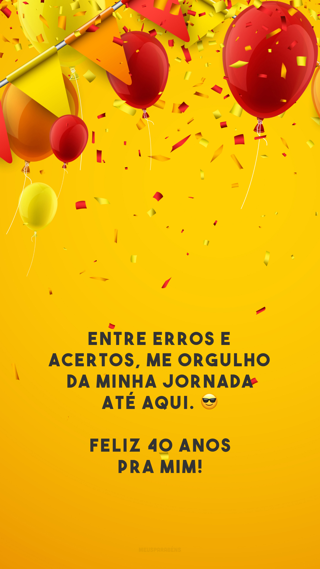 Entre erros e acertos, me orgulho da minha jornada até aqui. 😎 Feliz 40 anos pra mim!