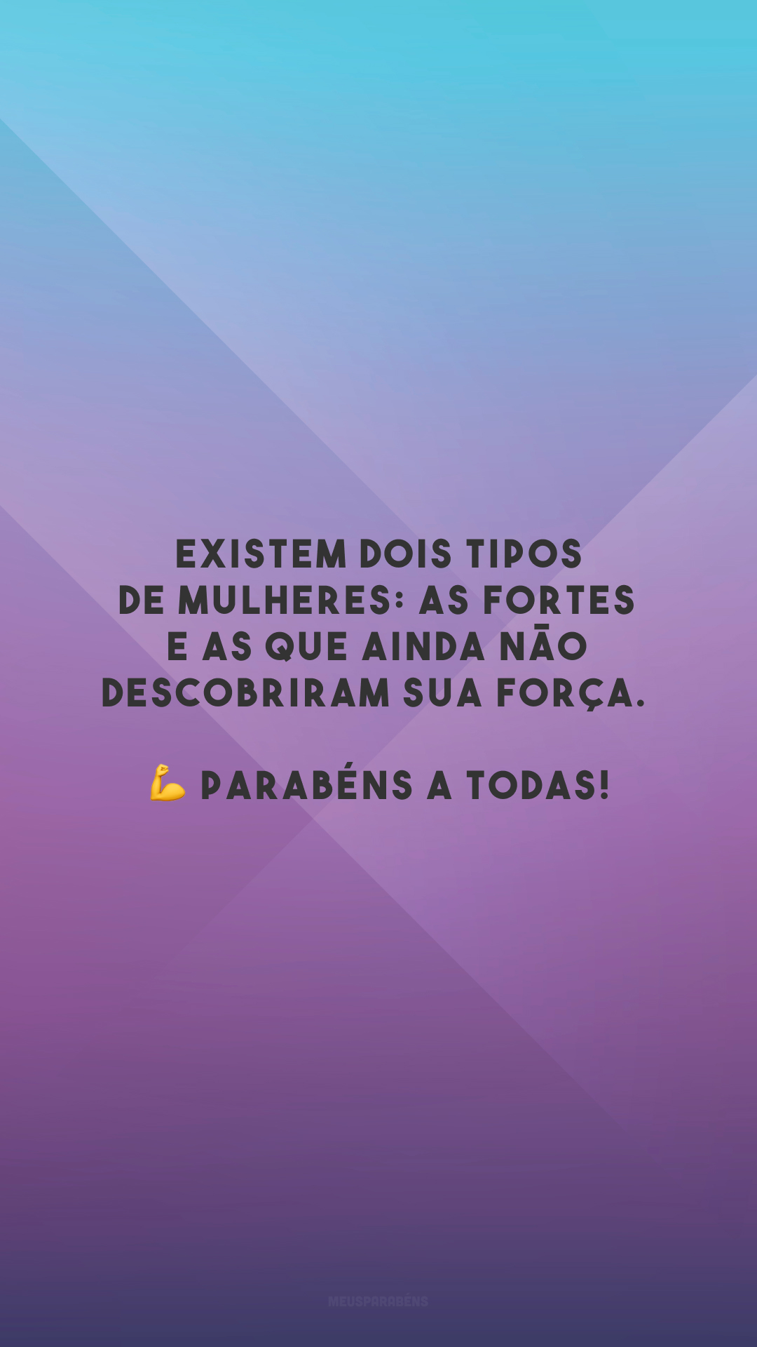 Existem dois tipos de mulheres: as fortes e as que ainda não descobriram sua força. 💪 Parabéns a todas!