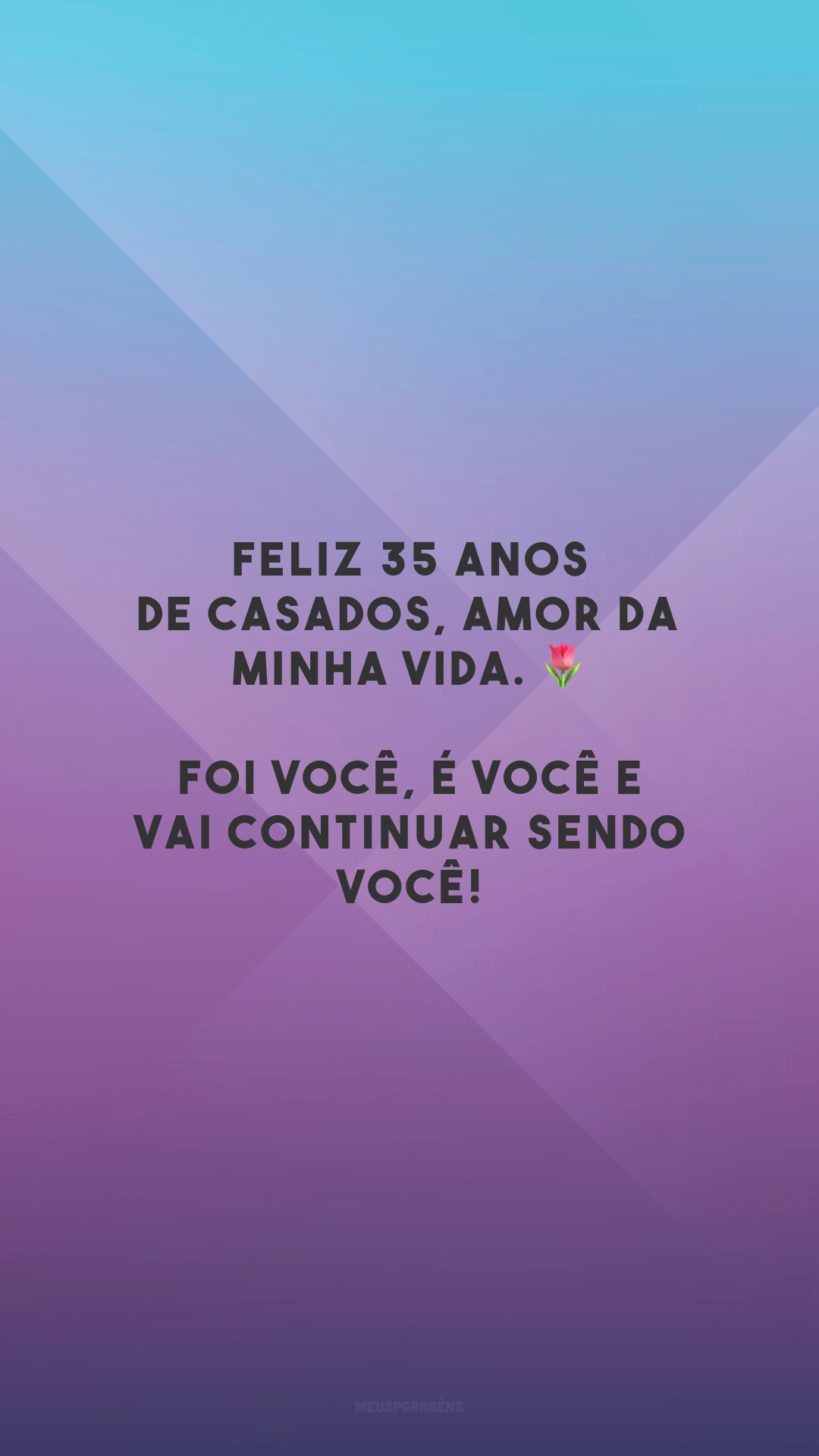 Feliz 35 anos de casados, amor da minha vida. 🌷 Foi você, é você e vai continuar sendo você!