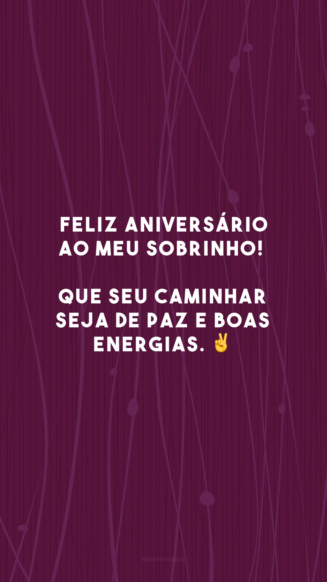 Feliz aniversário ao meu sobrinho! Que seu caminhar seja de paz e boas energias. ✌️